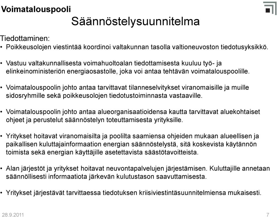 Voimatalouspoolin johto antaa tarvittavat tilanneselvitykset viranomaisille ja muille sidosryhmille sekä poikkeusolojen tiedotustoiminnasta vastaaville.