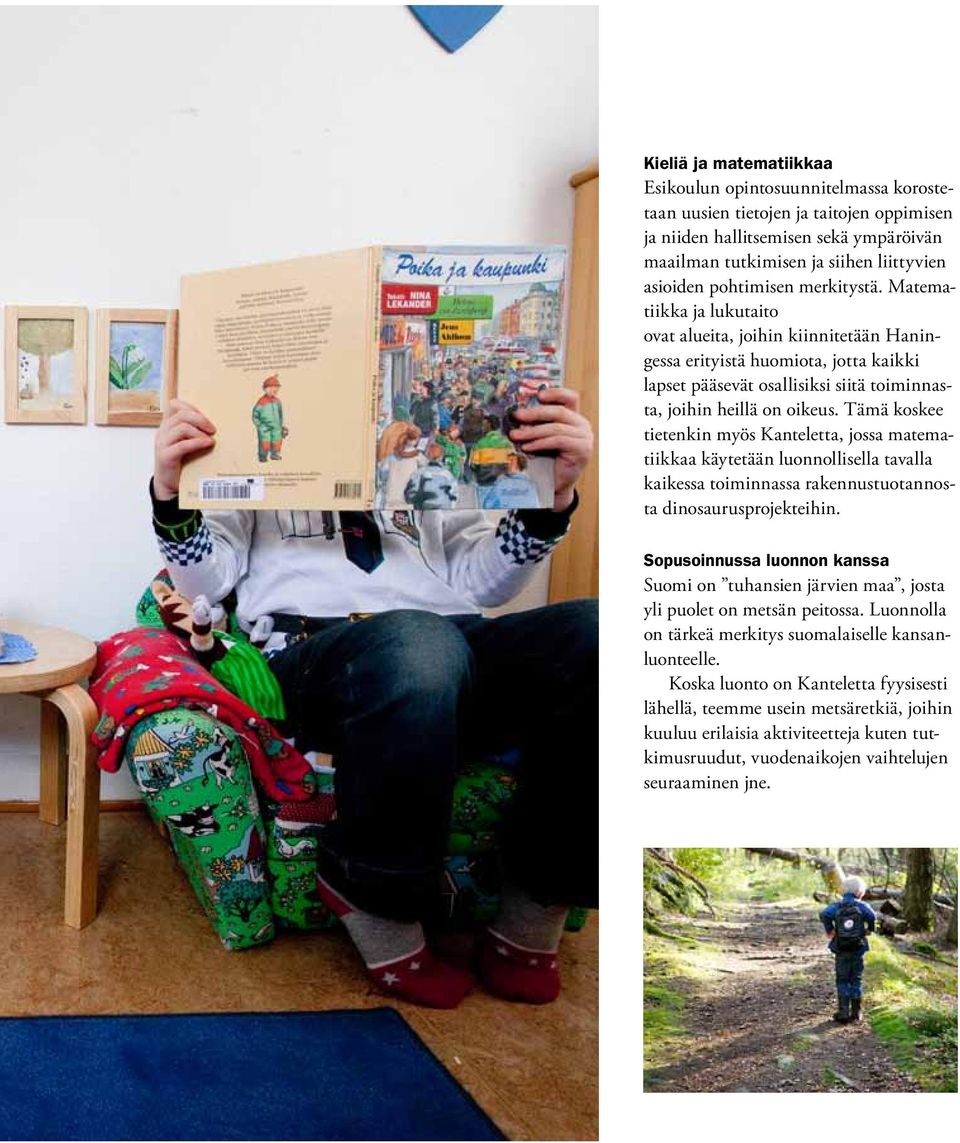 Tämä koskee tietenkin myös Kanteletta, jossa matematiikkaa käytetään luonnollisella tavalla kaikessa toiminnassa rakennustuotannosta dinosaurusprojekteihin.