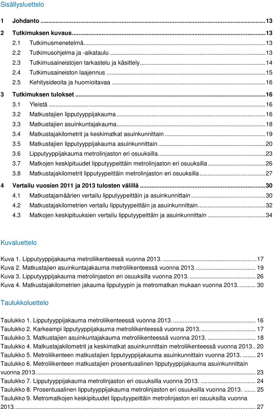 4 Matkustajakilometrit ja keskimatkat asuinkunnittain. 19 3.5 Matkustajien lipputyyppijakauma asuinkunnittain. 20 3.6 Lipputyyppijakauma metrolinjaston eri osuuksilla. 23 3.