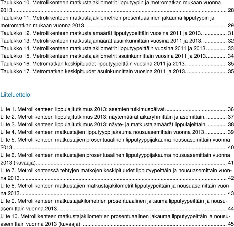 31 Taulukko 13. Metroliikenteen matkustajamäärät asuinkunnittain vuosina 2011 ja 2013. 32 Taulukko 14. Metroliikenteen matkustajakilometrit lipputyypeittäin vuosina 2011 ja 2013.. 33 Taulukko 15.