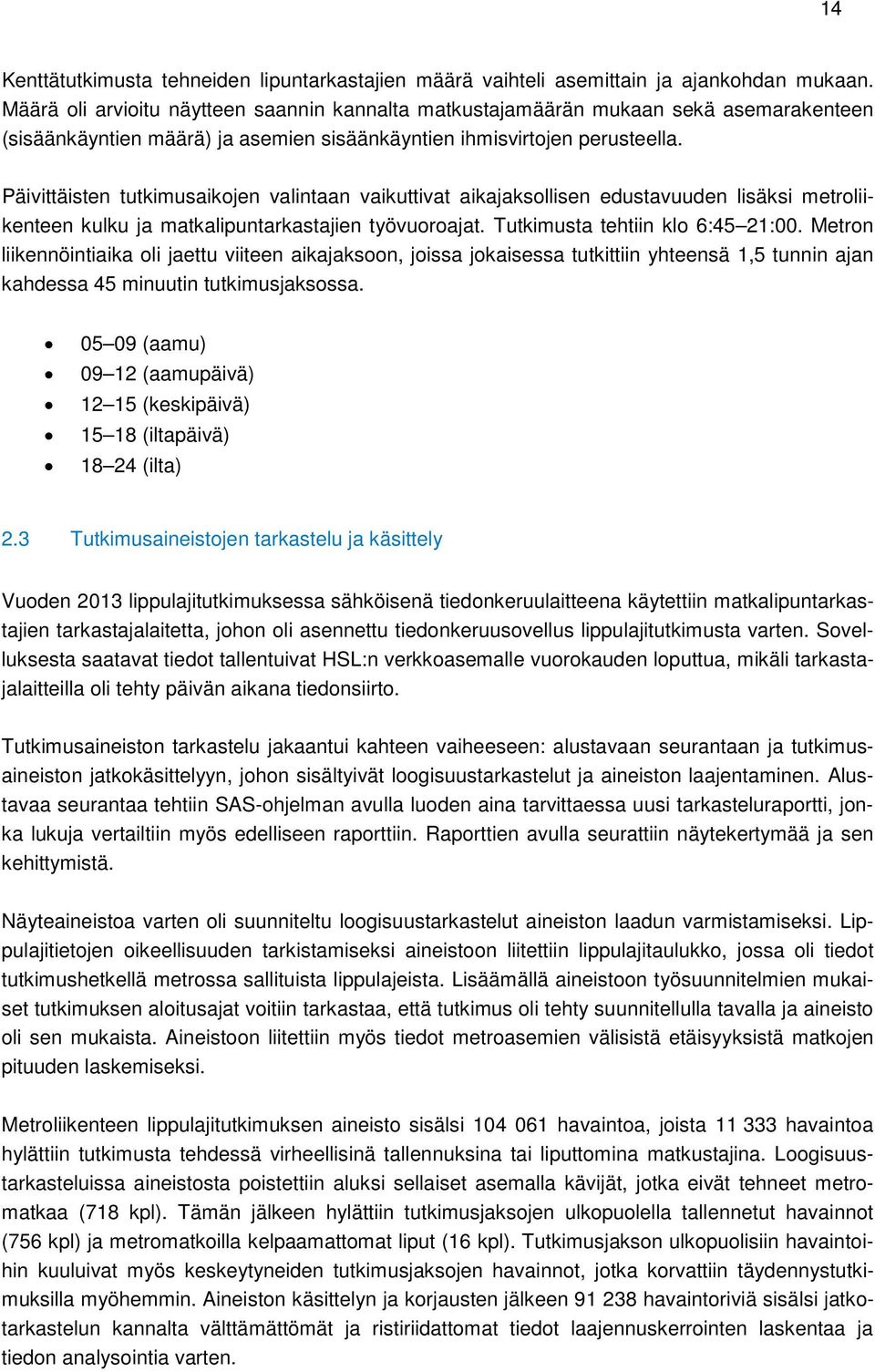 Päivittäisten tutkimusaikojen valintaan vaikuttivat aikajaksollisen edustavuuden lisäksi metroliikenteen kulku ja matkalipuntarkastajien työvuoroajat. Tutkimusta tehtiin klo 6:45 21:00.