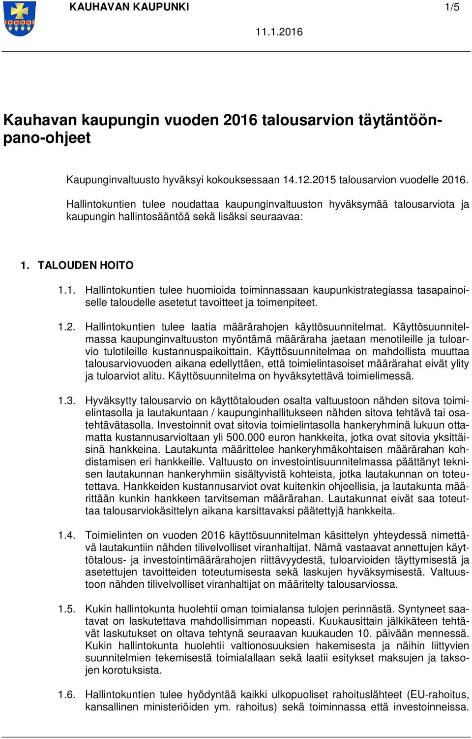 TALOUDEN HOITO 1.1. Hallintokuntien tulee huomioida toiminnassaan kaupunkistrategiassa tasapainoiselle taloudelle asetetut tavoitteet ja toimenpiteet. 1.2.