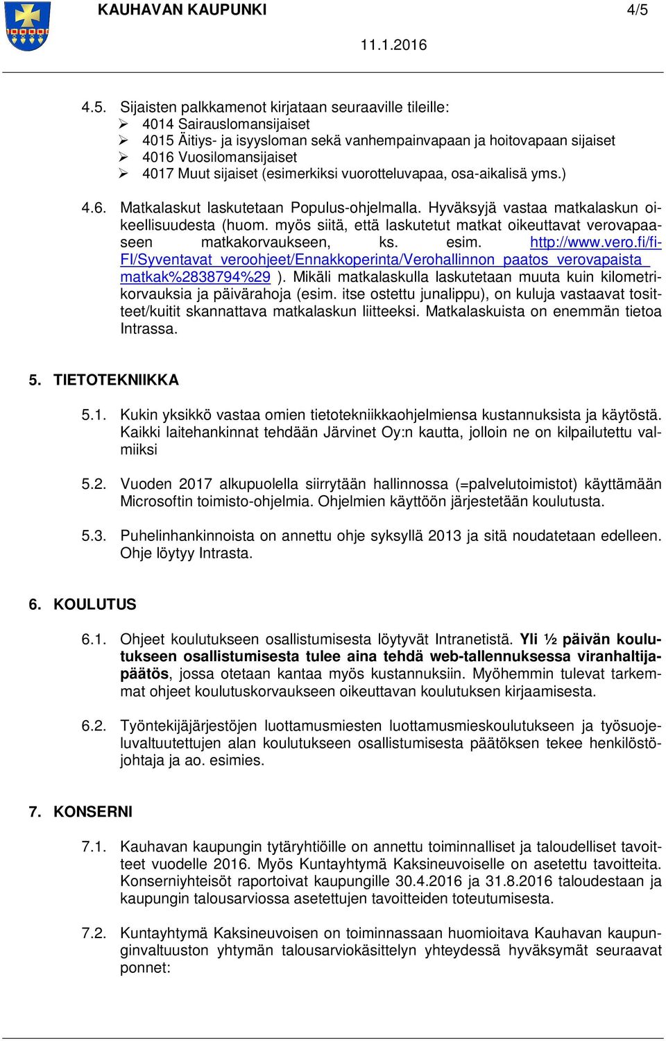 sijaiset (esimerkiksi vuorotteluvapaa, osa-aikalisä yms.) 4.6. Matkalaskut laskutetaan Populus-ohjelmalla. Hyväksyjä vastaa matkalaskun oikeellisuudesta (huom.