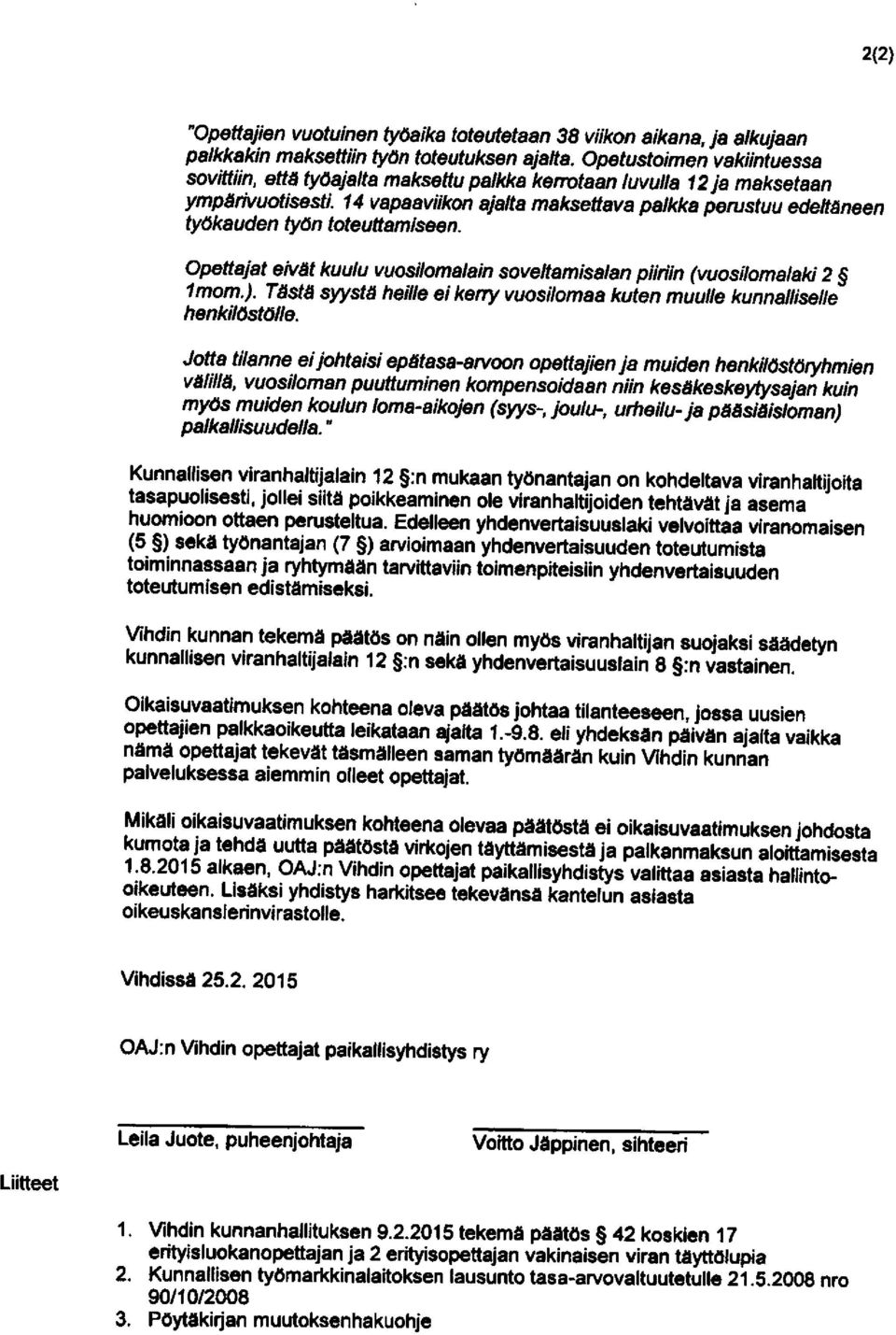 14 vapaaviikon ajalta maksettava palkka perustuu edeltäneen työkauden työn toteuttamiseen. Opettajat eivät kuulu vuosilomalain soveltamisalan piiriin (vuosilomalaki 2 lmom.).