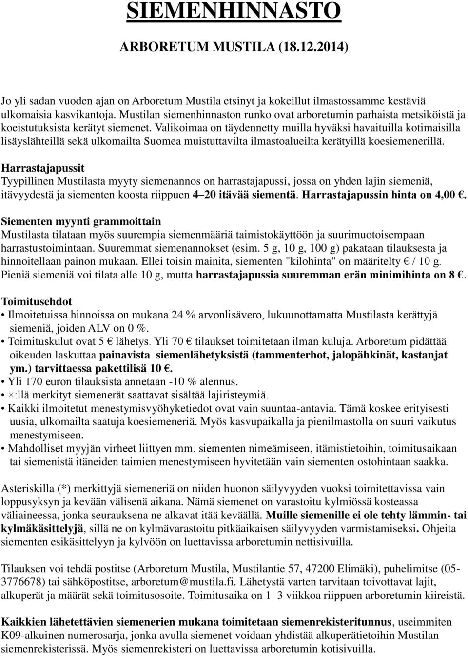Valikoimaa on täydennetty muilla hyväksi havaituilla kotimaisilla lisäyslähteillä sekä ulkomailta Suomea muistuttavilta ilmastoalueilta kerätyillä koesiemenerillä.