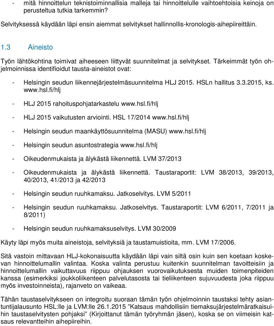 Tärkeimmät työn ohjelmoinnissa identifioidut tausta-aineistot ovat: - Helsingin seudun liikennejärjestelmäsuunnitelma HLJ 2015. HSLn hallitus 3.3.2015, ks. www.hsl.