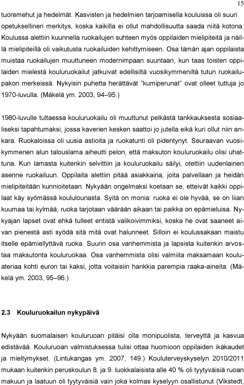 Osa tämän ajan oppilaista muistaa ruokailujen muuttuneen modernimpaan suuntaan, kun taas toisten oppilaiden mielestä kouluruokailut jatkuivat edellisiltä vuosikymmeniltä tutun ruokailupakon merkeissä.