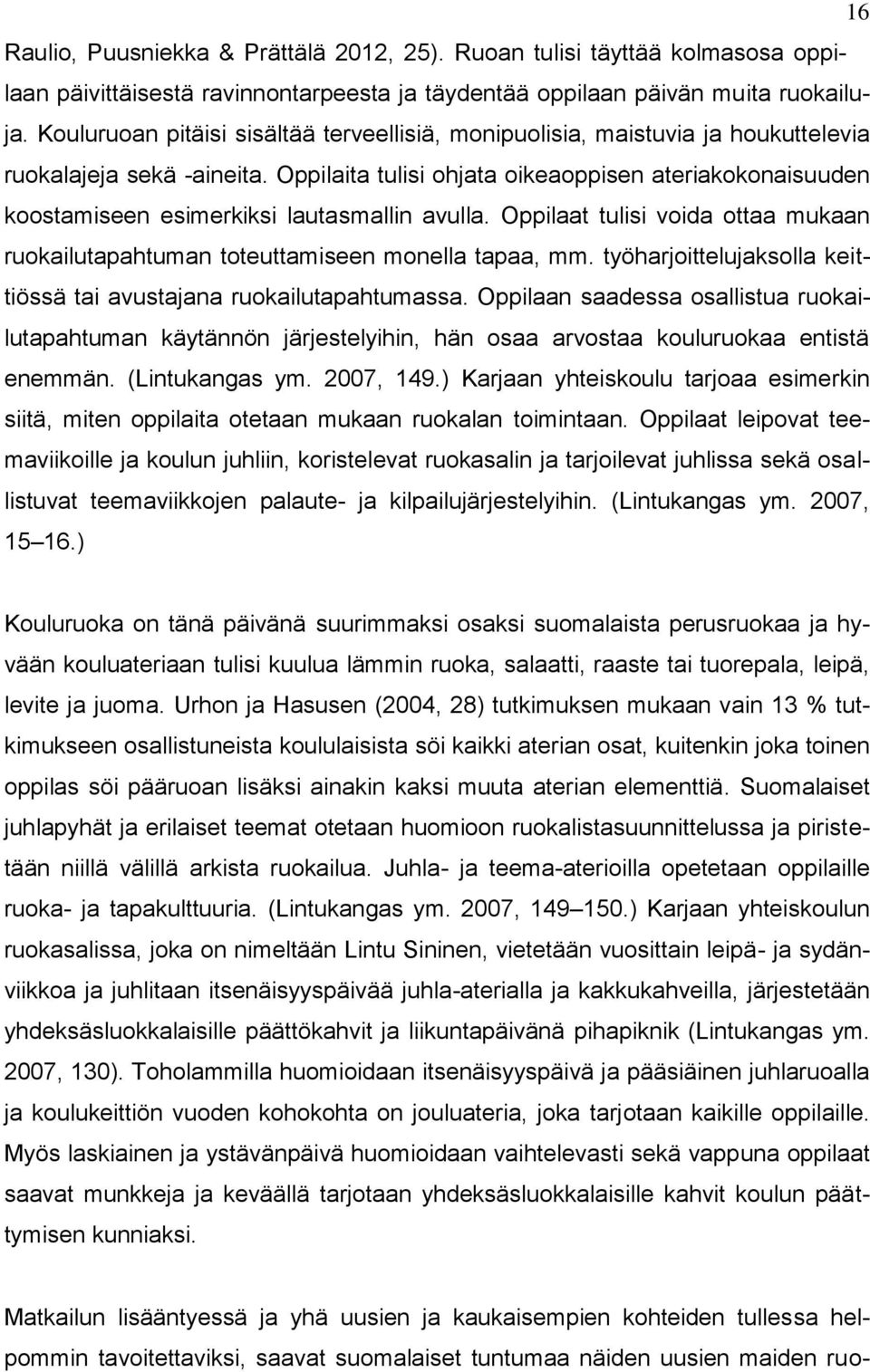 Oppilaita tulisi ohjata oikeaoppisen ateriakokonaisuuden koostamiseen esimerkiksi lautasmallin avulla. Oppilaat tulisi voida ottaa mukaan ruokailutapahtuman toteuttamiseen monella tapaa, mm.