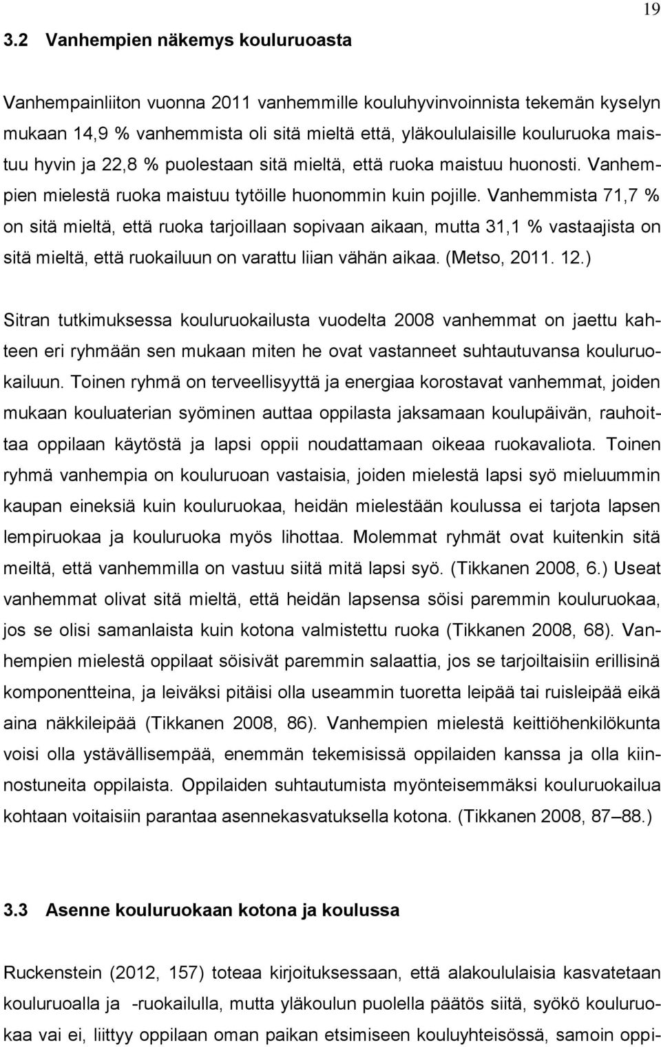 Vanhemmista 71,7 % on sitä mieltä, että ruoka tarjoillaan sopivaan aikaan, mutta 31,1 % vastaajista on sitä mieltä, että ruokailuun on varattu liian vähän aikaa. (Metso, 2011. 12.