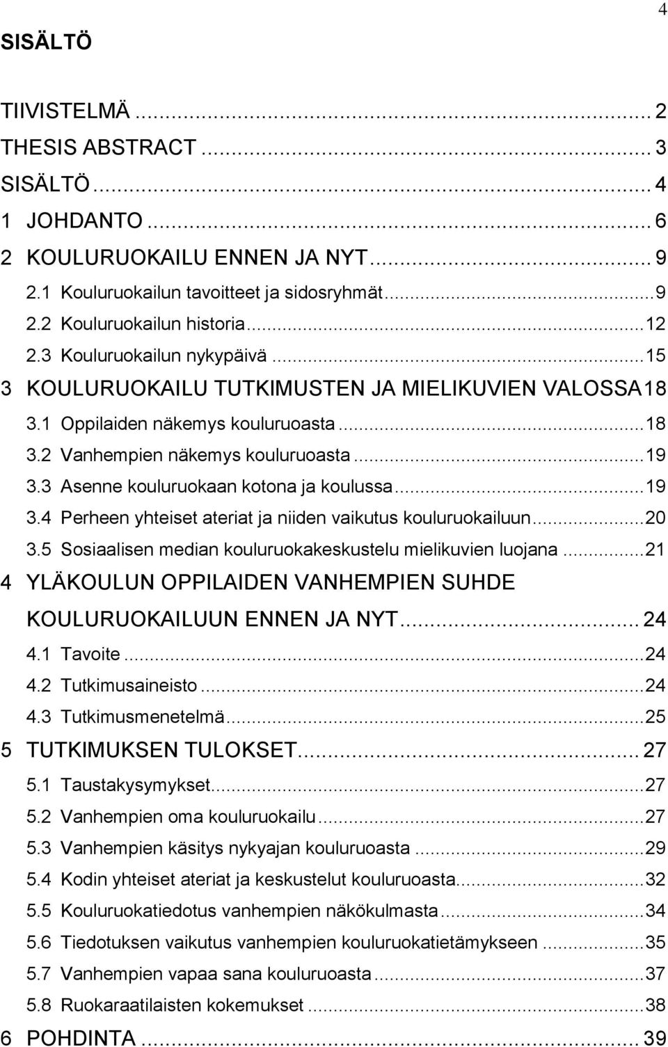3 Asenne kouluruokaan kotona ja koulussa... 19 3.4 Perheen yhteiset ateriat ja niiden vaikutus kouluruokailuun... 20 3.5 Sosiaalisen median kouluruokakeskustelu mielikuvien luojana.