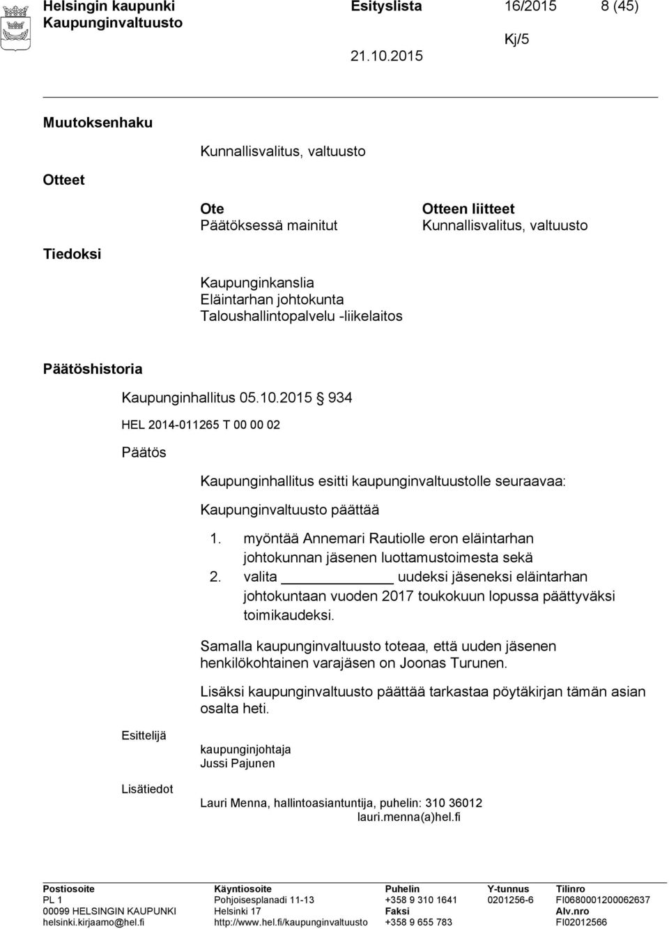 2015 934 HEL 2014-011265 T 00 00 02 Päätös Kaupunginhallitus esitti kaupunginvaltuustolle seuraavaa: päättää 1.