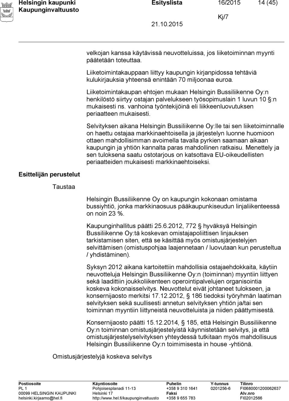 Liiketoimintakaupan ehtojen mukaan Helsingin Bussiliikenne Oy:n henkilöstö siirtyy ostajan palvelukseen työsopimuslain 1 luvun 10 :n mukaisesti ns.