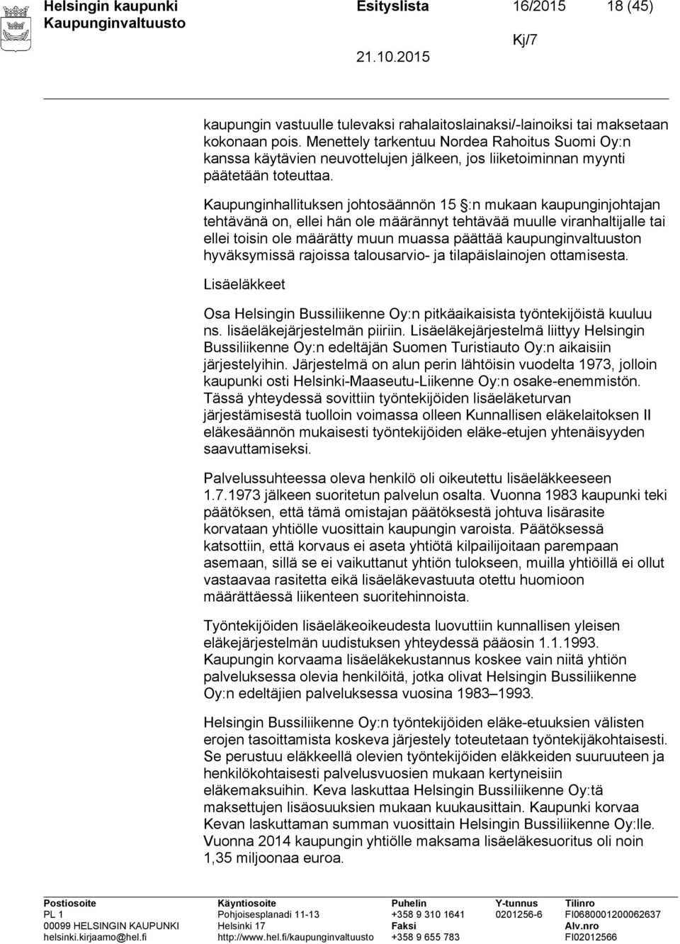 Kaupunginhallituksen johtosäännön 15 :n mukaan kaupunginjohtajan tehtävänä on, ellei hän ole määrännyt tehtävää muulle viranhaltijalle tai ellei toisin ole määrätty muun muassa päättää