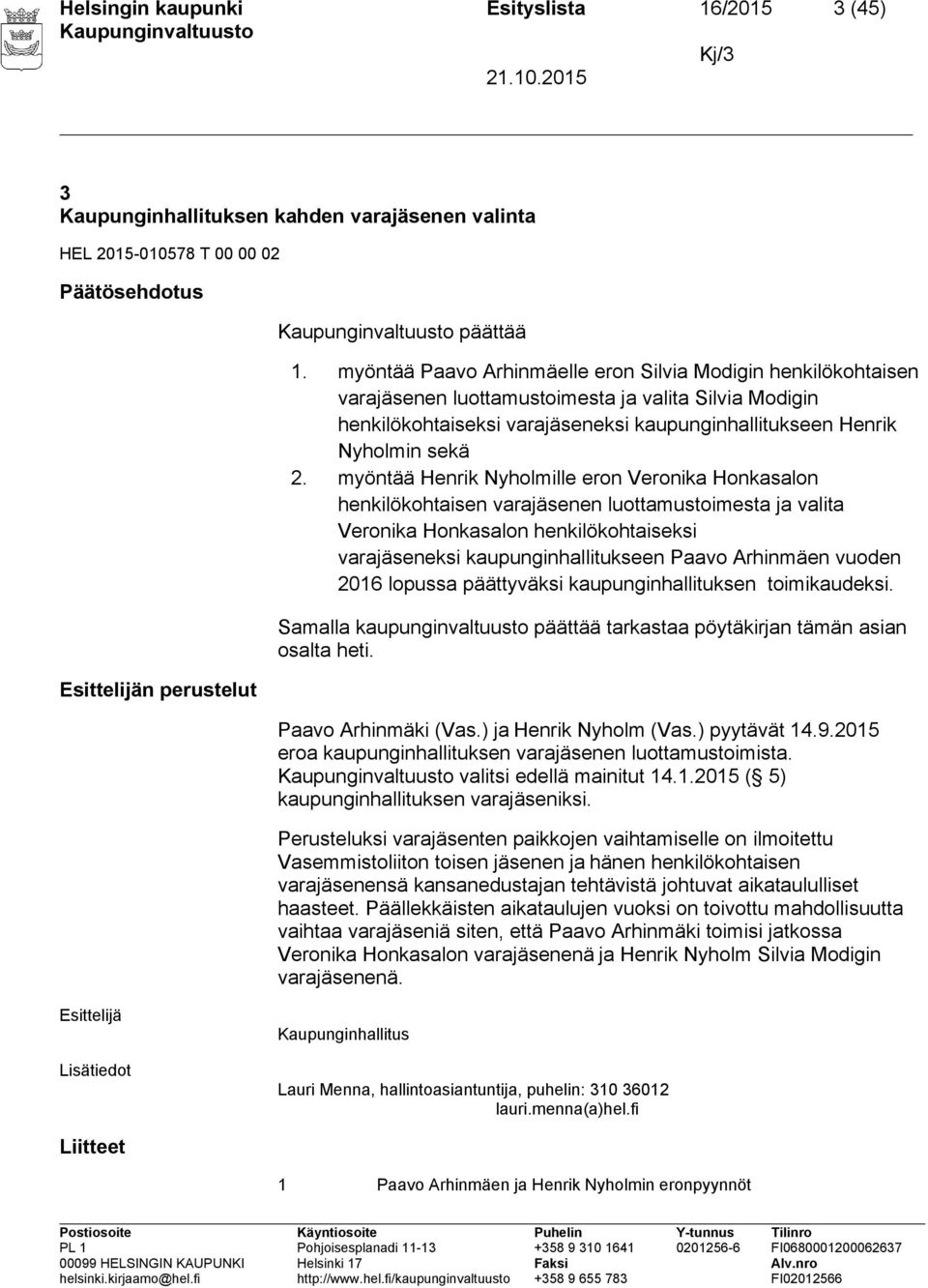 myöntää Henrik Nyholmille eron Veronika Honkasalon henkilökohtaisen varajäsenen luottamustoimesta ja valita Veronika Honkasalon henkilökohtaiseksi varajäseneksi kaupunginhallitukseen Paavo Arhinmäen