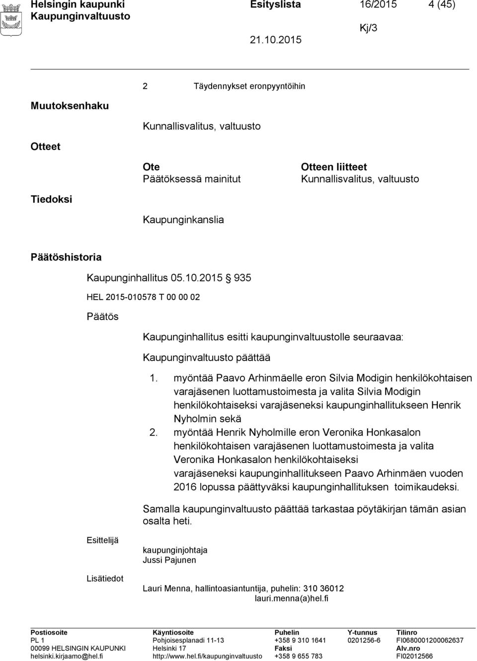 myöntää Paavo Arhinmäelle eron Silvia Modigin henkilökohtaisen varajäsenen luottamustoimesta ja valita Silvia Modigin henkilökohtaiseksi varajäseneksi kaupunginhallitukseen Henrik Nyholmin sekä 2.