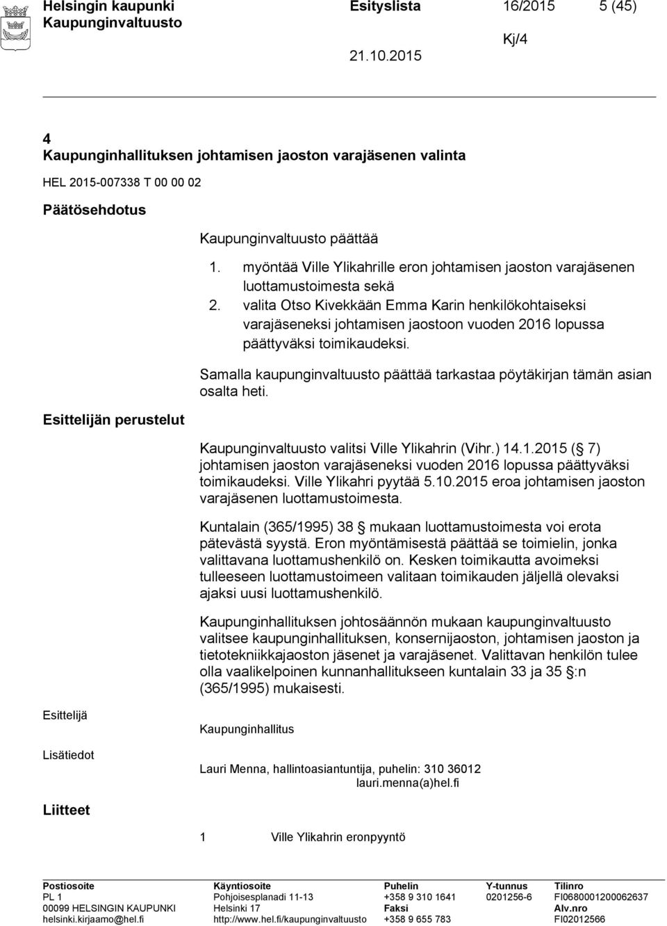 valita Otso Kivekkään Emma Karin henkilökohtaiseksi varajäseneksi johtamisen jaostoon vuoden 2016 lopussa päättyväksi toimikaudeksi.