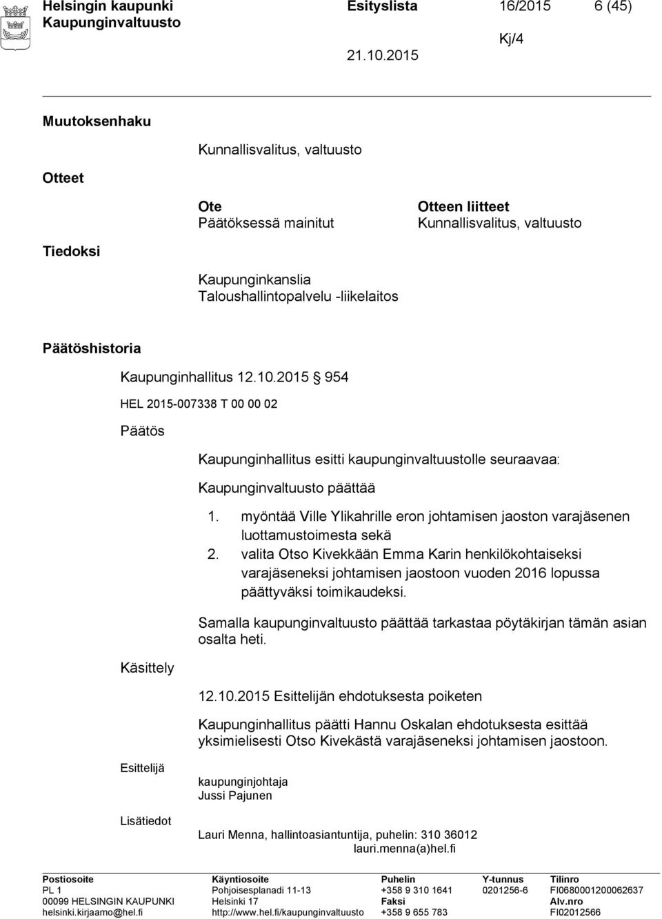 myöntää Ville Ylikahrille eron johtamisen jaoston varajäsenen luottamustoimesta sekä 2.