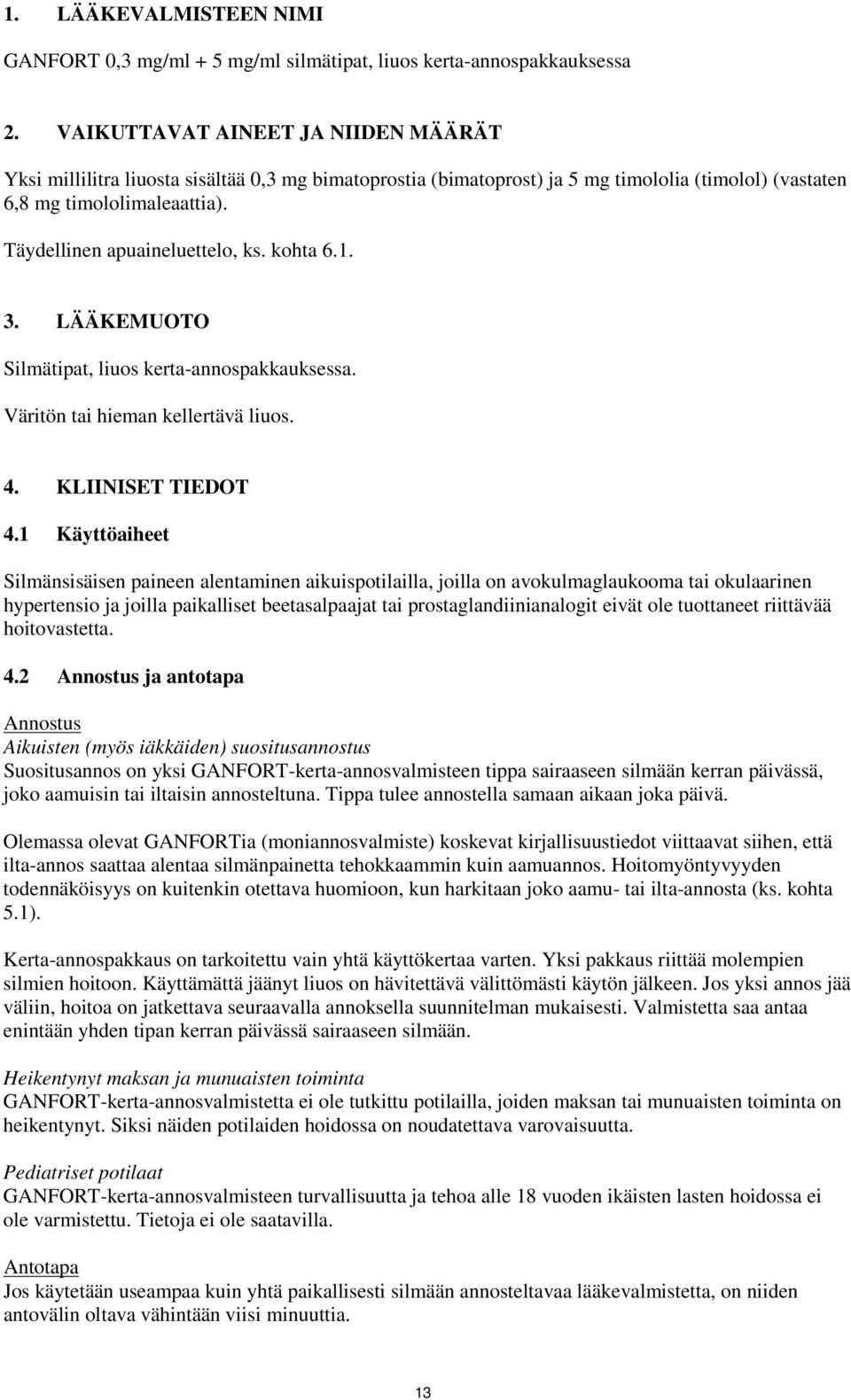 Täydellinen apuaineluettelo, ks. kohta 6.1. 3. LÄÄKEMUOTO Silmätipat, liuos kerta-annospakkauksessa. Väritön tai hieman kellertävä liuos. 4. KLIINISET TIEDOT 4.