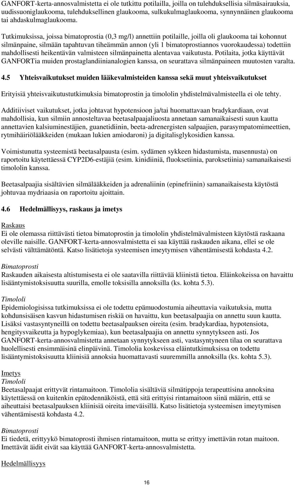 Tutkimuksissa, joissa bimatoprostia (0,3 mg/l) annettiin potilaille, joilla oli glaukooma tai kohonnut silmänpaine, silmään tapahtuvan tiheämmän annon (yli 1 bimatoprostiannos vuorokaudessa)