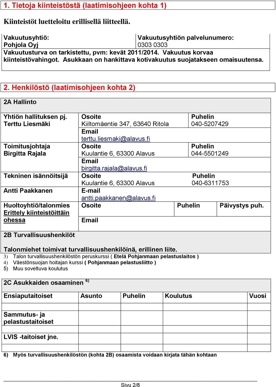 Asukkaan on hankittava kotivakuutus suojatakseen omaisuutensa. 2. Henkilöstö (laatimisohjeen kohta 2) 2A Hallinto Yhtiön hallituksen pj.