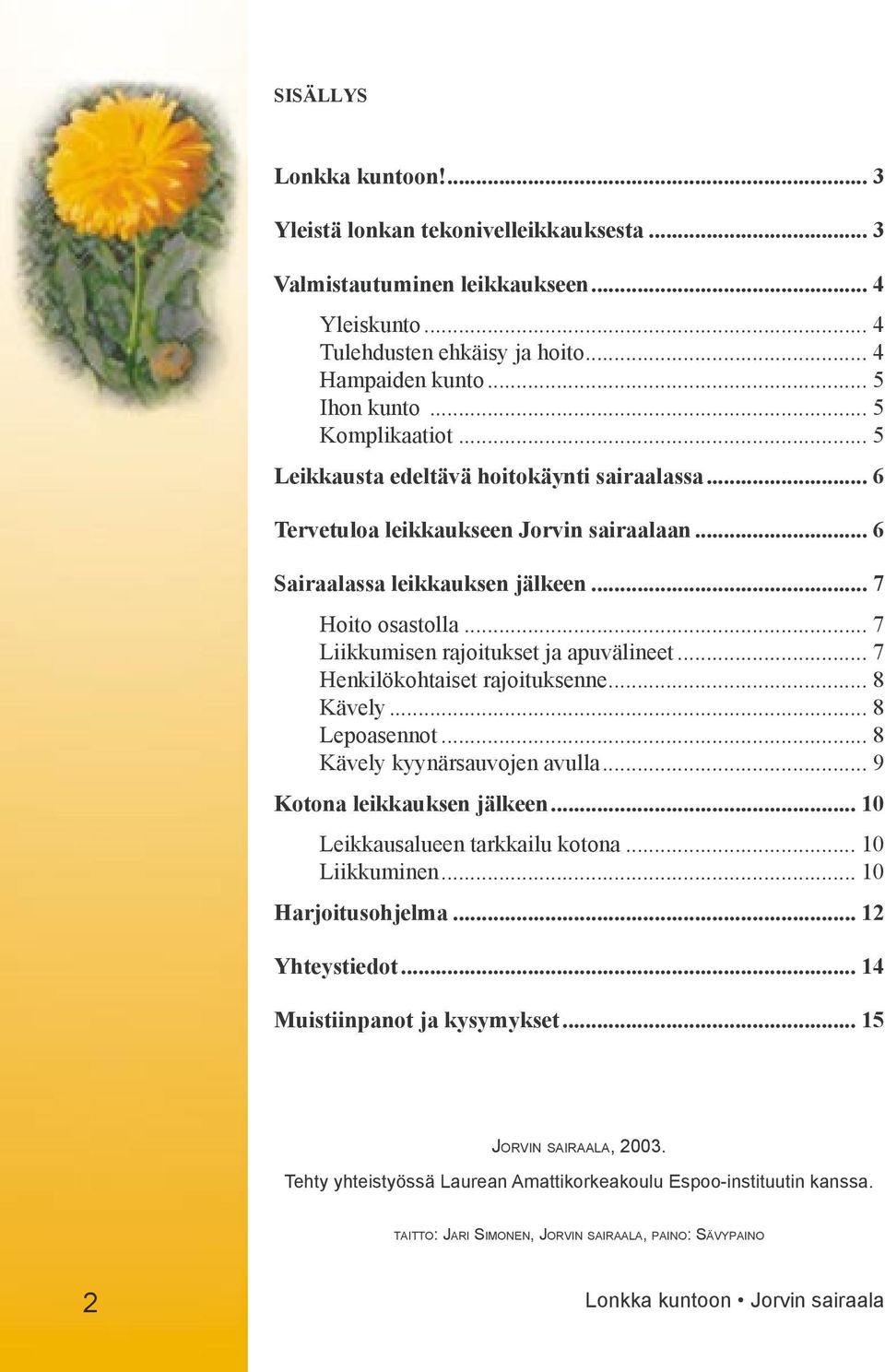 .. 7 Liikkumisen rajoitukset ja apuvälineet... 7 Henkilökohtaiset rajoituksenne... 8 Kävely... 8 Lepoasennot... 8 Kävely kyynärsauvojen avulla... 9 Kotona leikkauksen jälkeen.