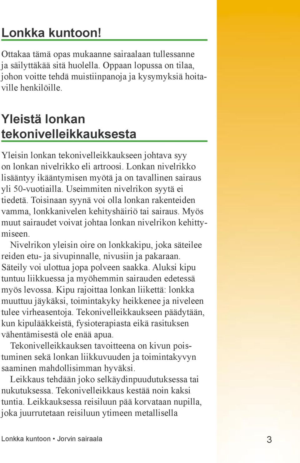 Lonkan nivelrikko lisääntyy ikääntymisen myötä ja on tavallinen sairaus yli 50-vuotiailla. Useimmiten nivelrikon syytä ei tiedetä.