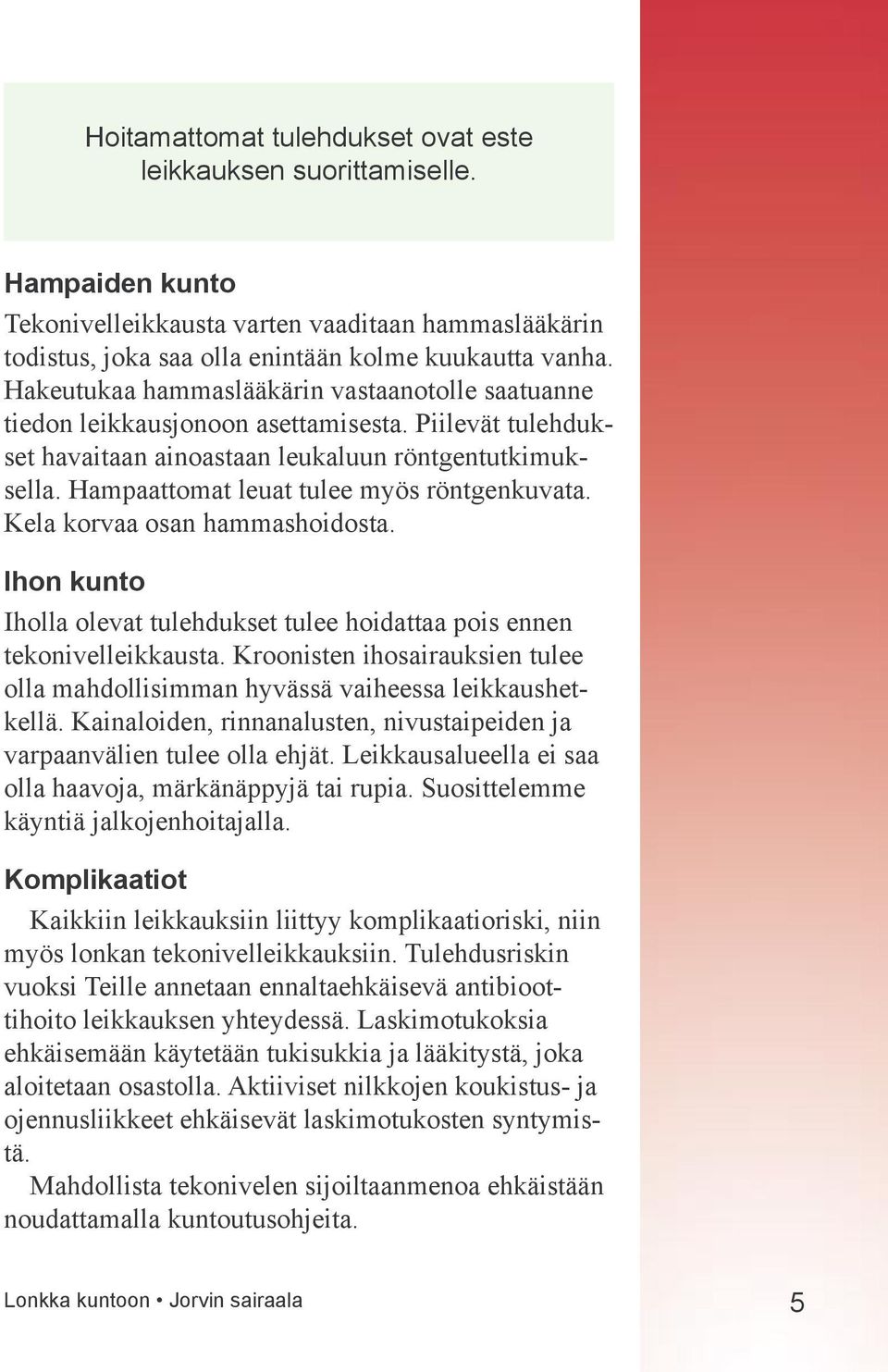 Hampaattomat leuat tulee myös röntgenkuvata. Kela korvaa osan hammashoidosta. Ihon kunto Iholla olevat tulehdukset tulee hoidattaa pois ennen tekonivelleikkausta.