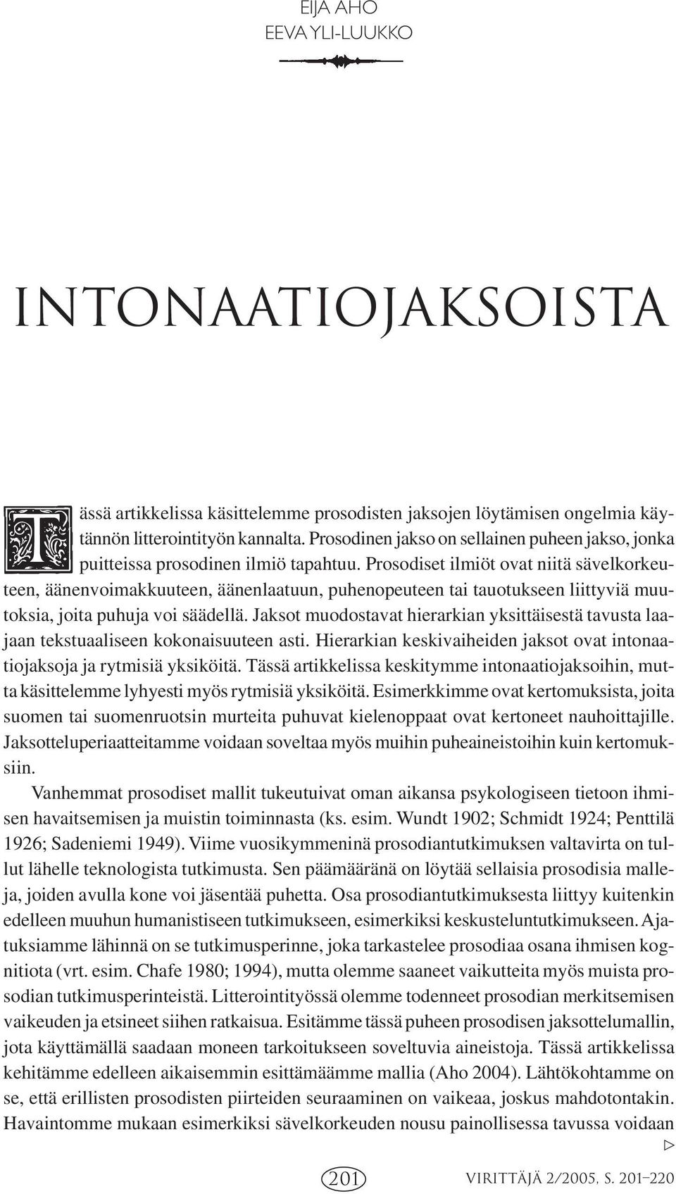 Prosodiset ilmiöt ovat niitä sävelkorkeuteen, äänenvoimakkuuteen, äänenlaatuun, puhenopeuteen tai tauotukseen liittyviä muutoksia, joita puhuja voi säädellä.