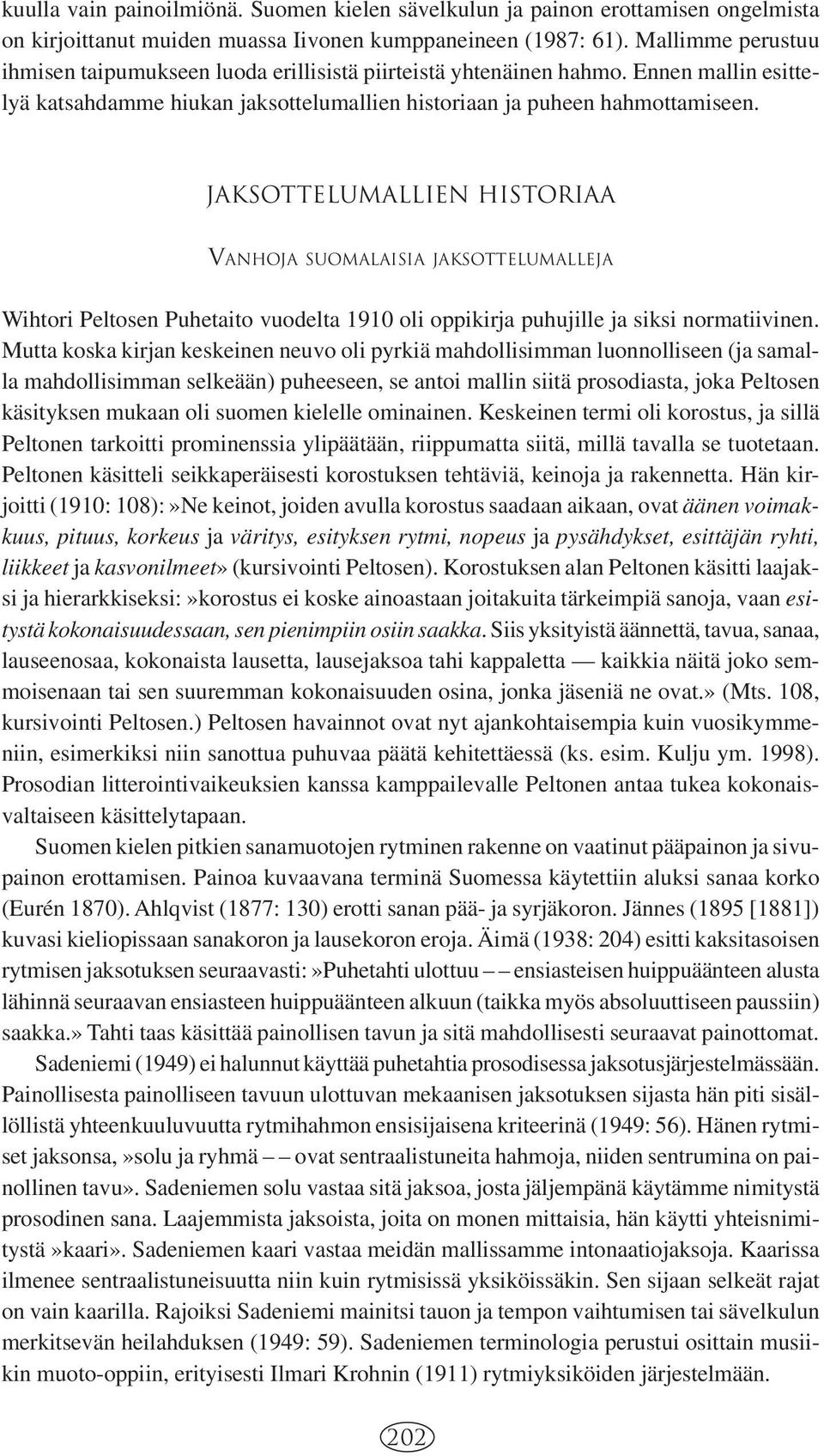 JAKSOTTELUMALLIEN HISTORIAA VANHOJA SUOMALAISIA JAKSOTTELUMALLEJA Wihtori Peltosen Puhetaito vuodelta 1910 oli oppikirja puhujille ja siksi normatiivinen.