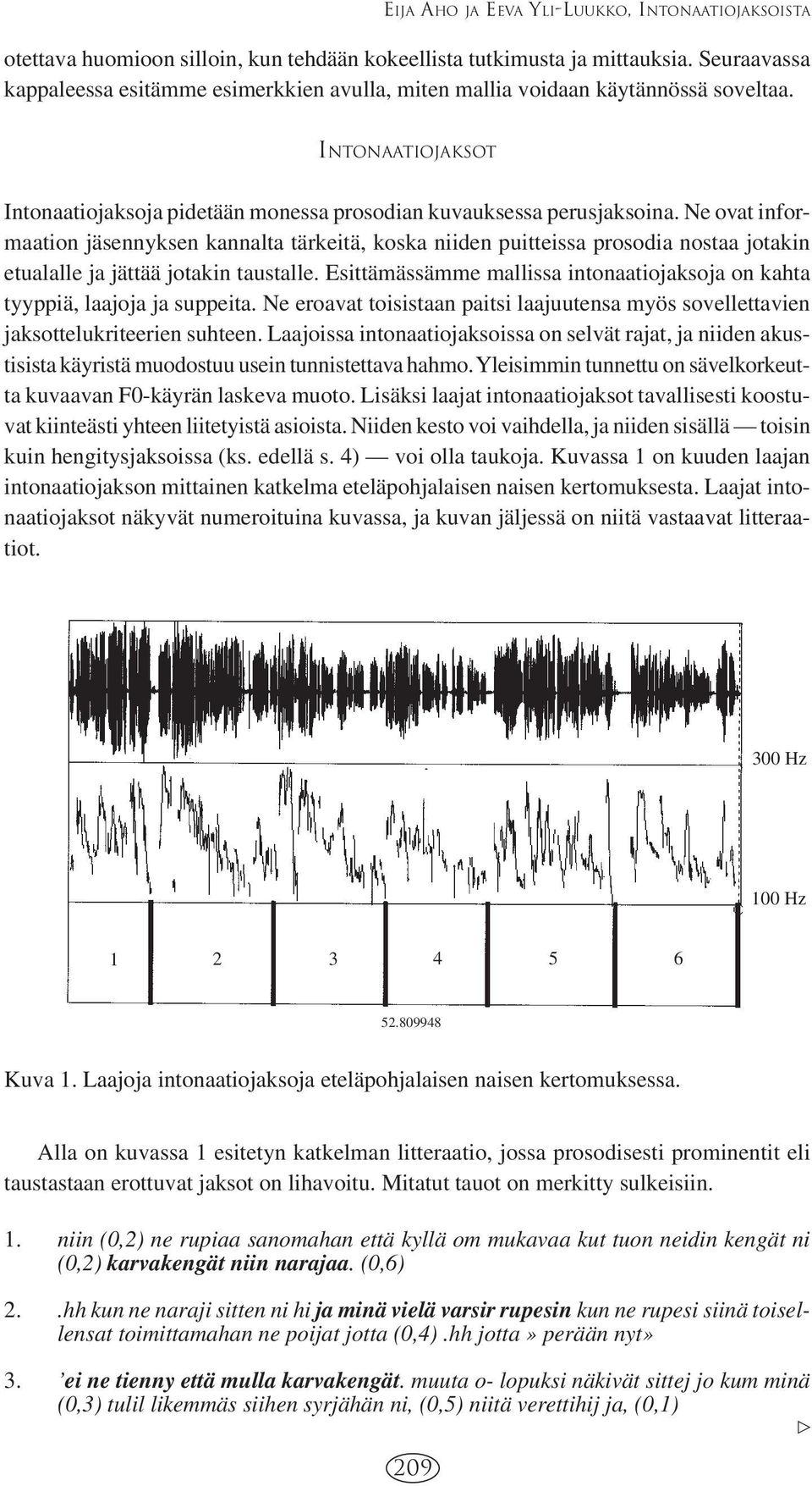 Ne ovat informaation jäsennyksen kannalta tärkeitä, koska niiden puitteissa prosodia nostaa jotakin etualalle ja jättää jotakin taustalle.