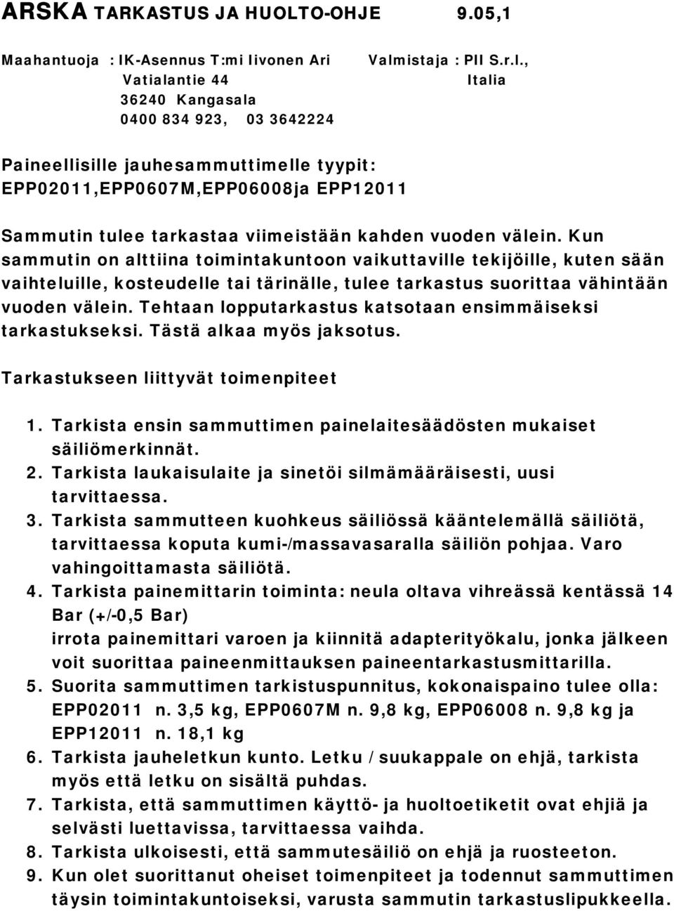 Kun sammutin on alttiina toimintakuntoon vaikuttaville tekijöille, kuten sään vaihteluille, kosteudelle tai tärinälle, tulee tarkastus suorittaa vähintään vuoden välein.