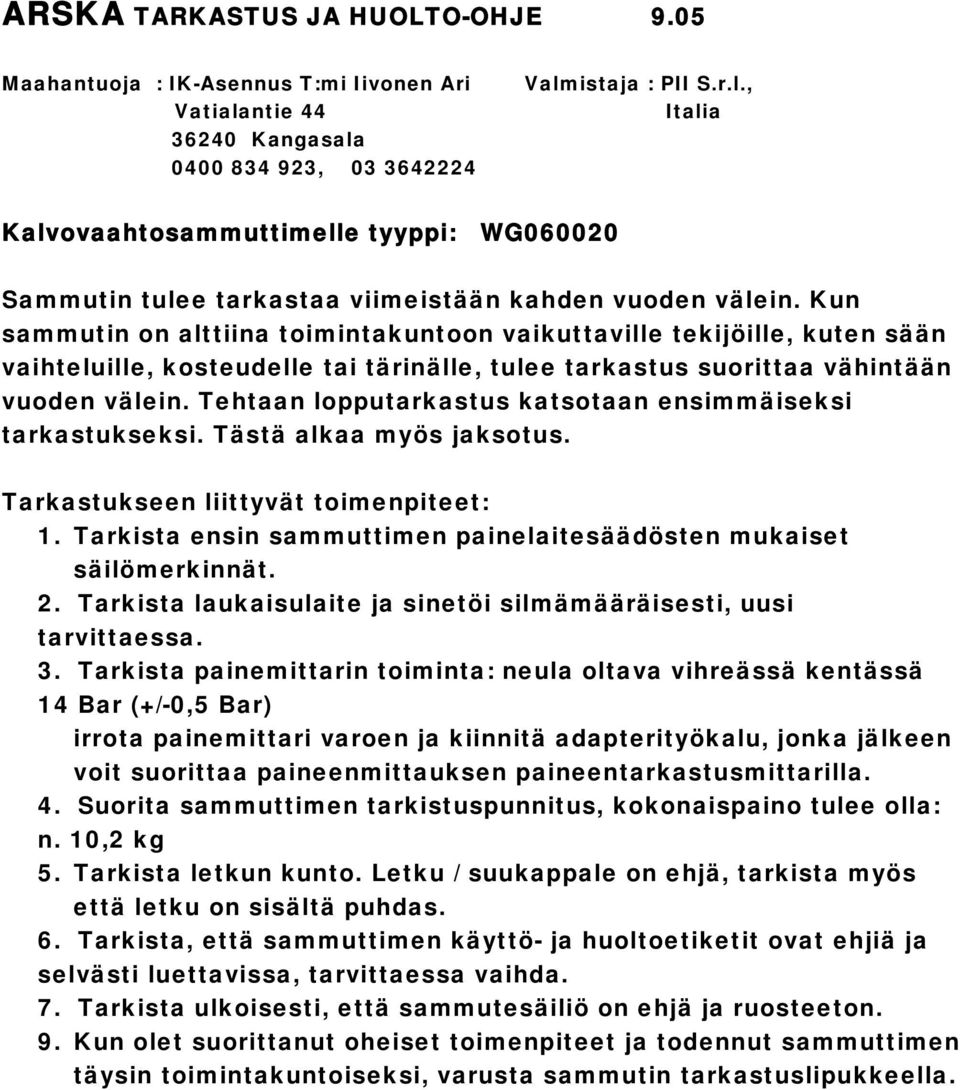 Tehtaan lopputarkastus katsotaan ensimmäiseksi tarkastukseksi. Tästä alkaa myös jaksotus. Tarkastukseen liittyvät toimenpiteet: 1.