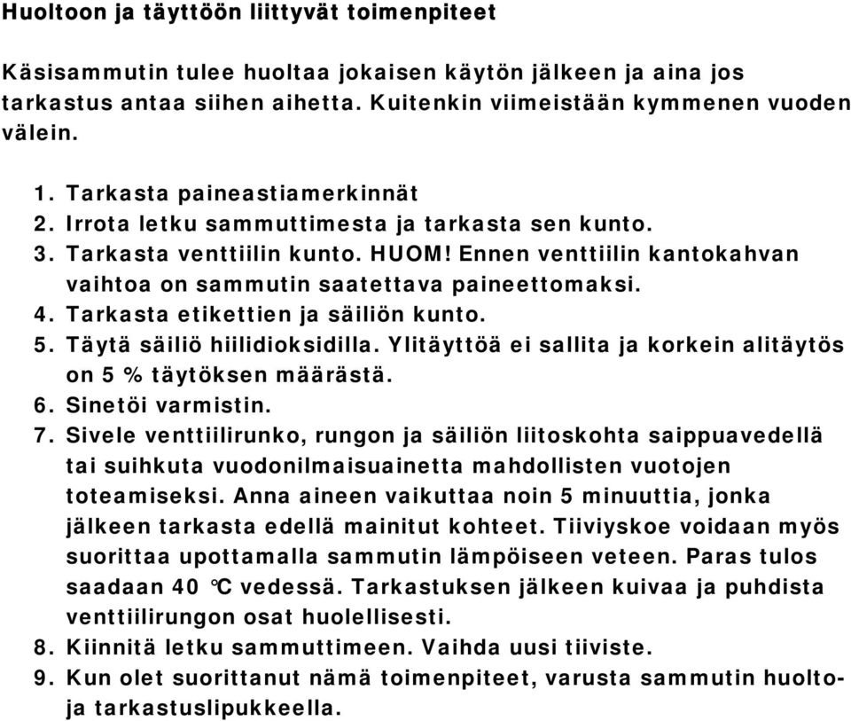 Tarkasta etikettien ja säiliön kunto. 5. Täytä säiliö hiilidioksidilla. Ylitäyttöä ei sallita ja korkein alitäytös on 5 % täytöksen määrästä. 6. Sinetöi varmistin. 7.