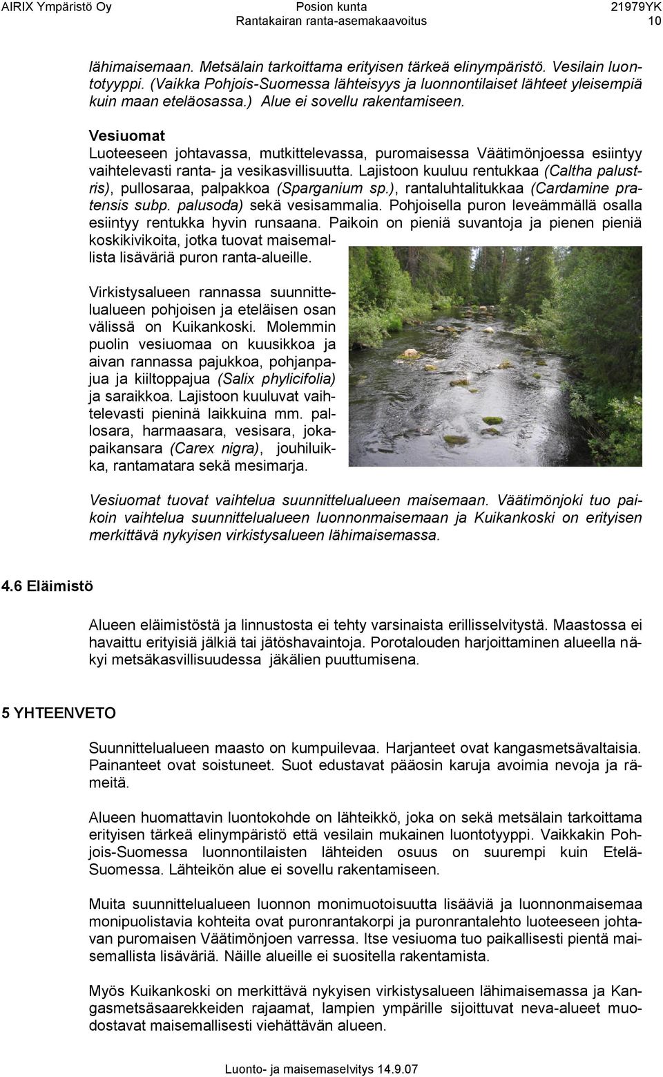 Vesiuomat Luoteeseen johtavassa, mutkittelevassa, puromaisessa Väätimönjoessa esiintyy vaihtelevasti ranta- ja vesikasvillisuutta.