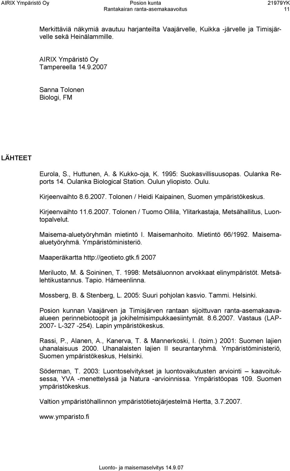 Oulun yliopisto. Oulu. Kirjeenvaihto 8.6.2007. Tolonen / Heidi Kaipainen, Suomen ympäristökeskus. Kirjeenvaihto 11.6.2007. Tolonen / Tuomo Ollila, Ylitarkastaja, Metsähallitus, Luontopalvelut.