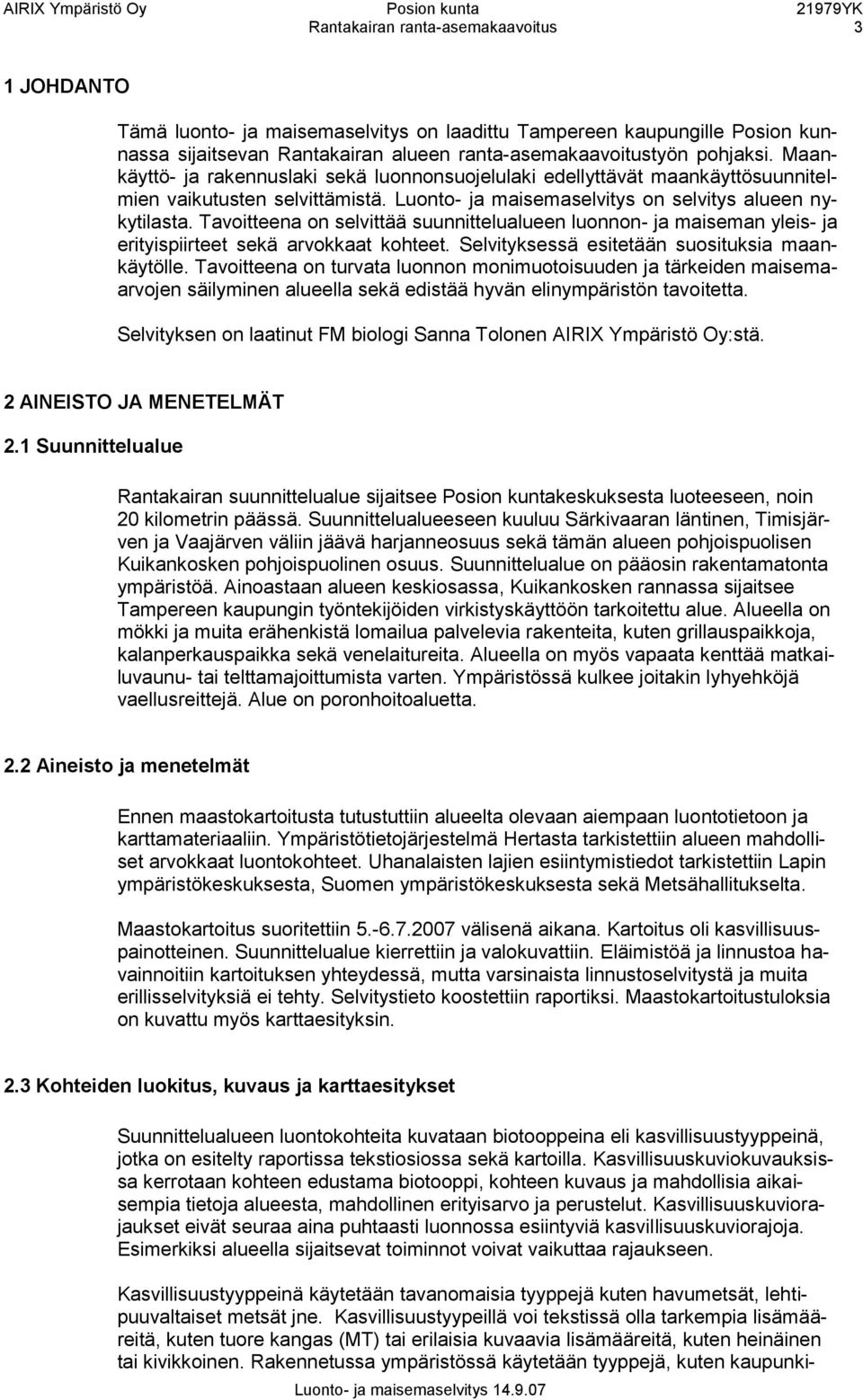 Tavoitteena on selvittää suunnittelualueen luonnon- ja maiseman yleis- ja erityispiirteet sekä arvokkaat kohteet. Selvityksessä esitetään suosituksia maankäytölle.