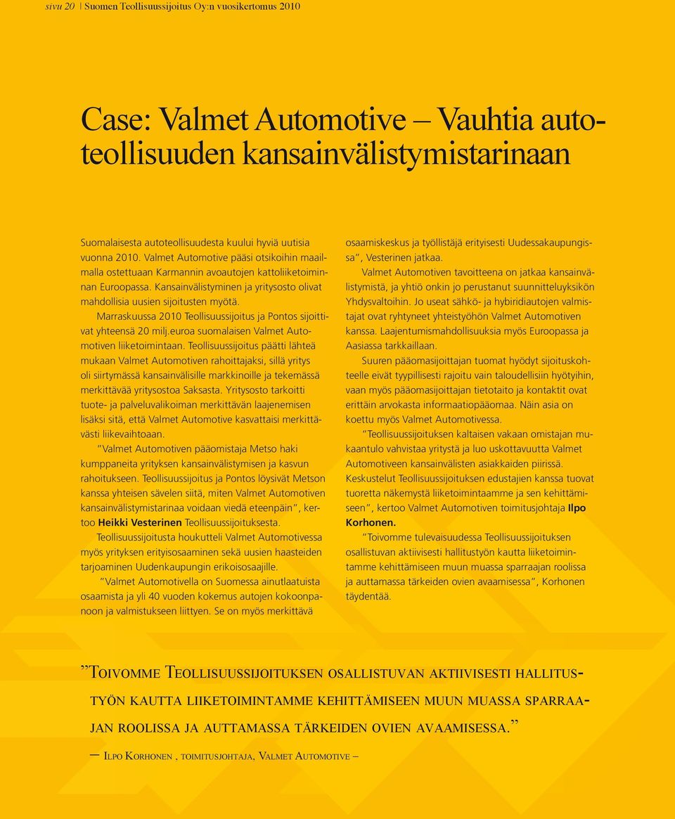 Marraskuussa 21 Teollisuussijoitus ja Pontos sijoittivat yhteensä 2 milj.euroa suomalaisen Valmet Automotiven liiketoimintaan.