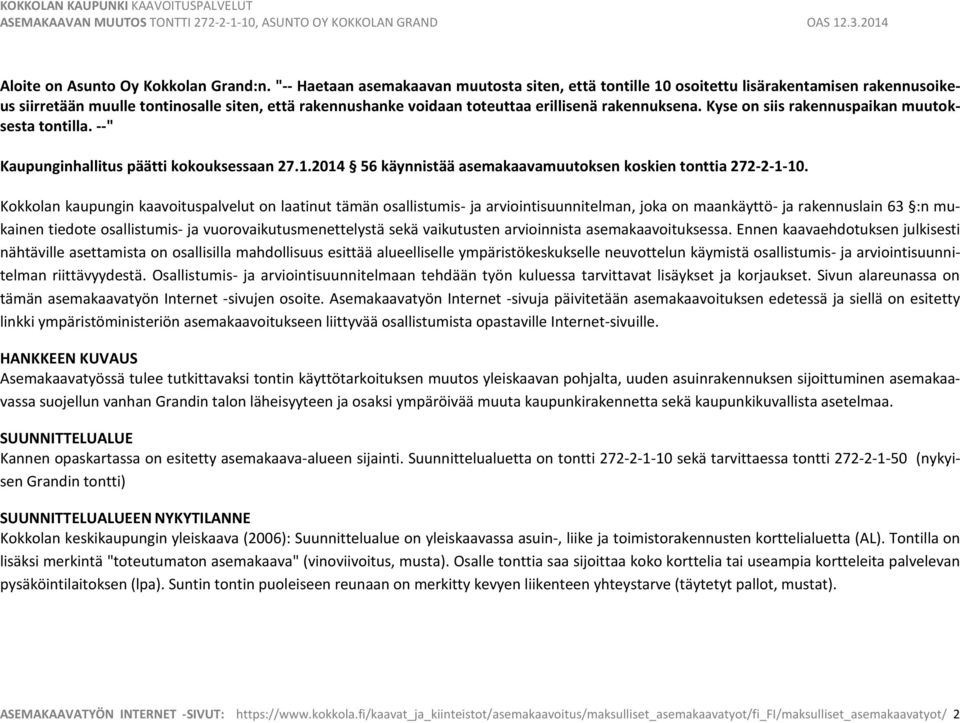 Kyse on siis rakennuspaikan muutoksesta tontilla. --" Kaupunginhallitus päätti kokouksessaan 27.1.2014 56 käynnistää asemakaavamuutoksen koskien tonttia 272-2-1-10.