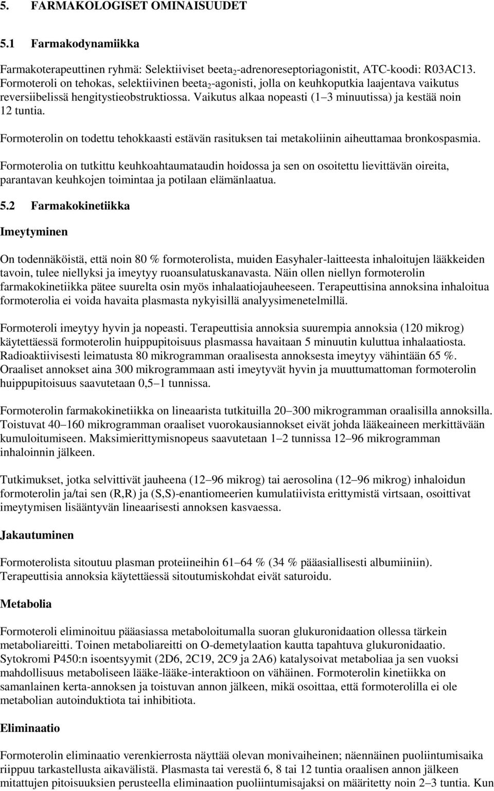 Vaikutus alkaa nopeasti (1 3 minuutissa) ja kestää noin 12 tuntia. Formoterolin on todettu tehokkaasti estävän rasituksen tai metakoliinin aiheuttamaa bronkospasmia.