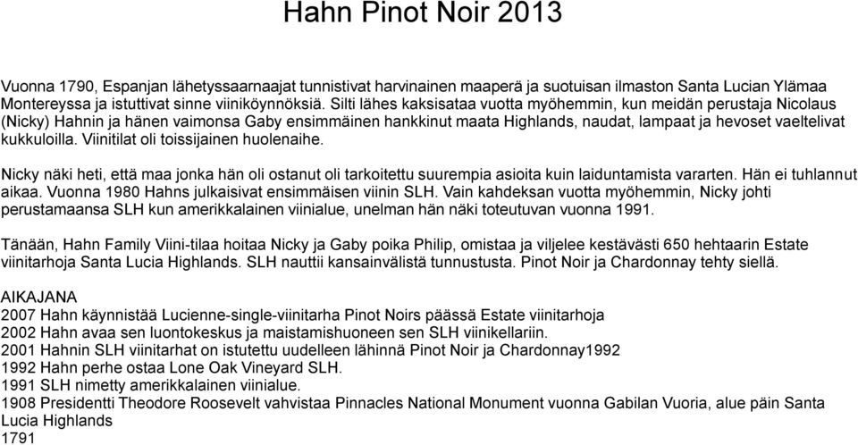 Viinitilat oli toissijainen huolenaihe. Nicky näki heti, että maa jonka hän oli ostanut oli tarkoitettu suurempia asioita kuin laiduntamista vararten. Hän ei tuhlannut aikaa.