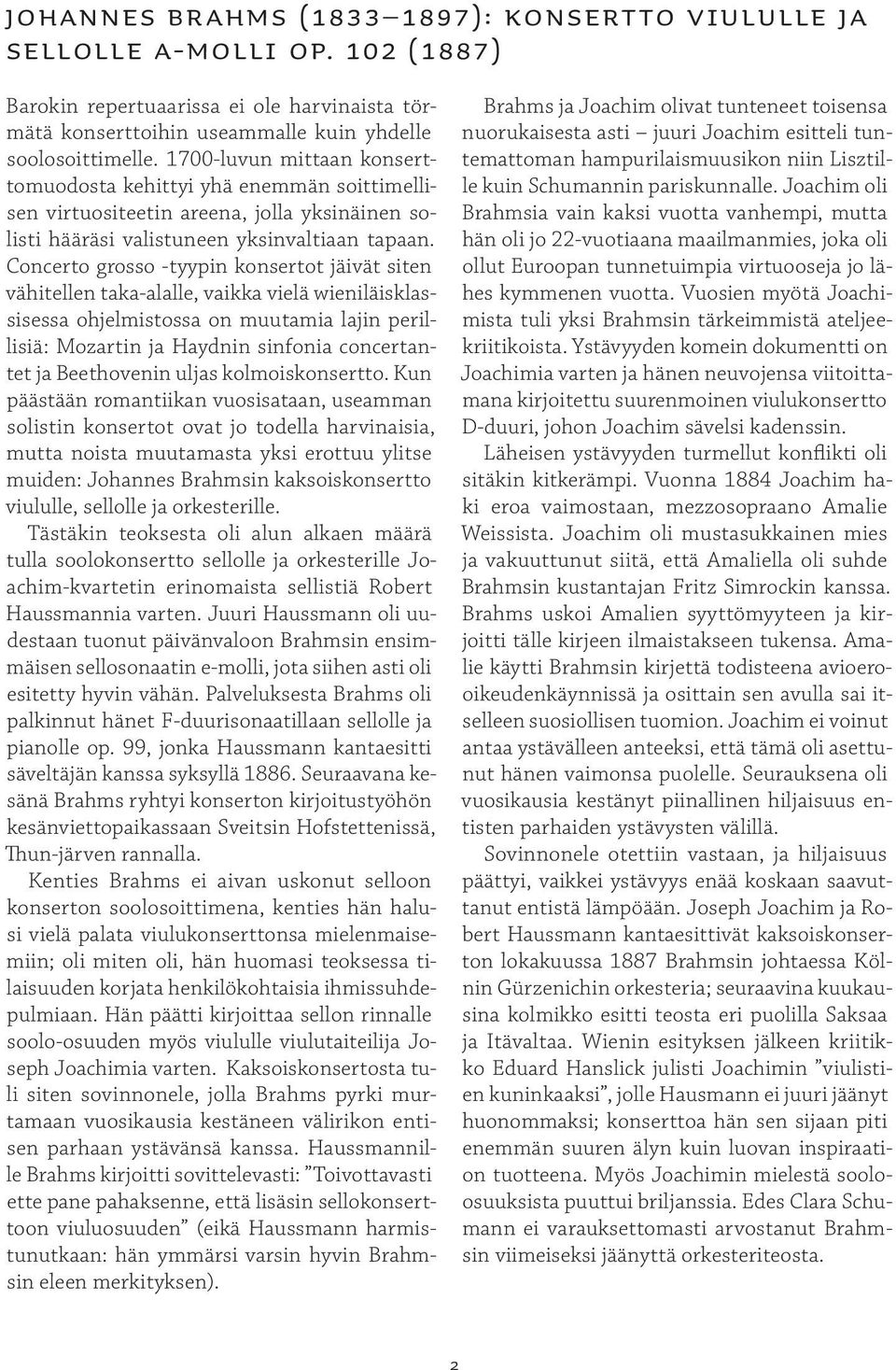 Concerto grosso -tyypin konsertot jäivät siten vähitellen taka-alalle, vaikka vielä wieniläisklassisessa ohjelmistossa on muutamia lajin perillisiä: Mozartin ja Haydnin sinfonia concertantet ja