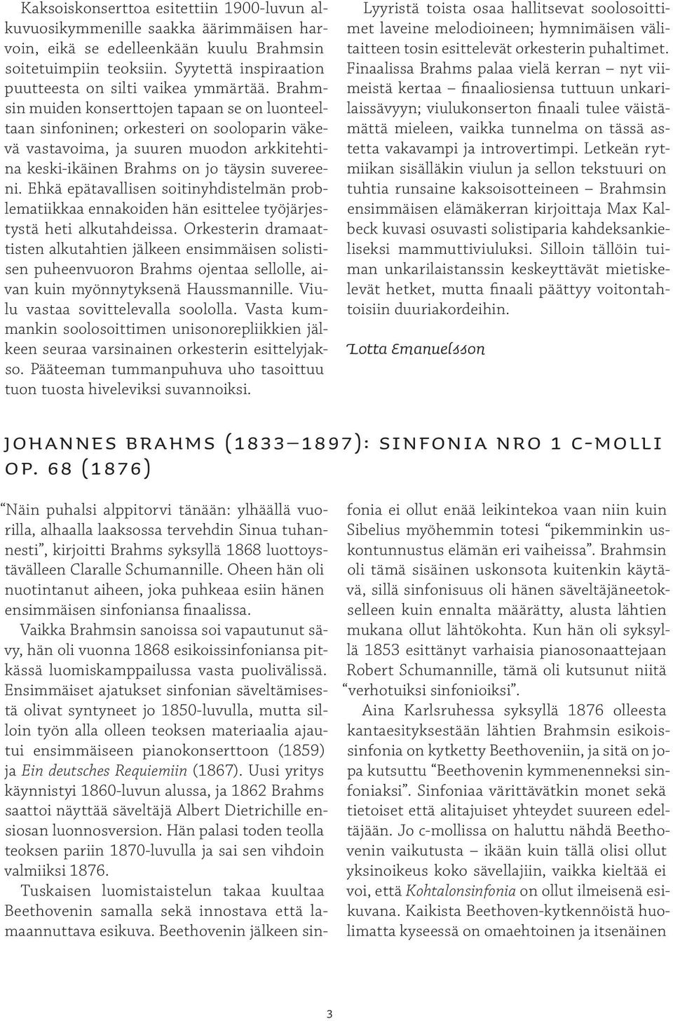 Brahmsin muiden konserttojen tapaan se on luonteeltaan sinfoninen; orkesteri on sooloparin väkevä vastavoima, ja suuren muodon arkkitehtina keski-ikäinen Brahms on jo täysin suvereeni.