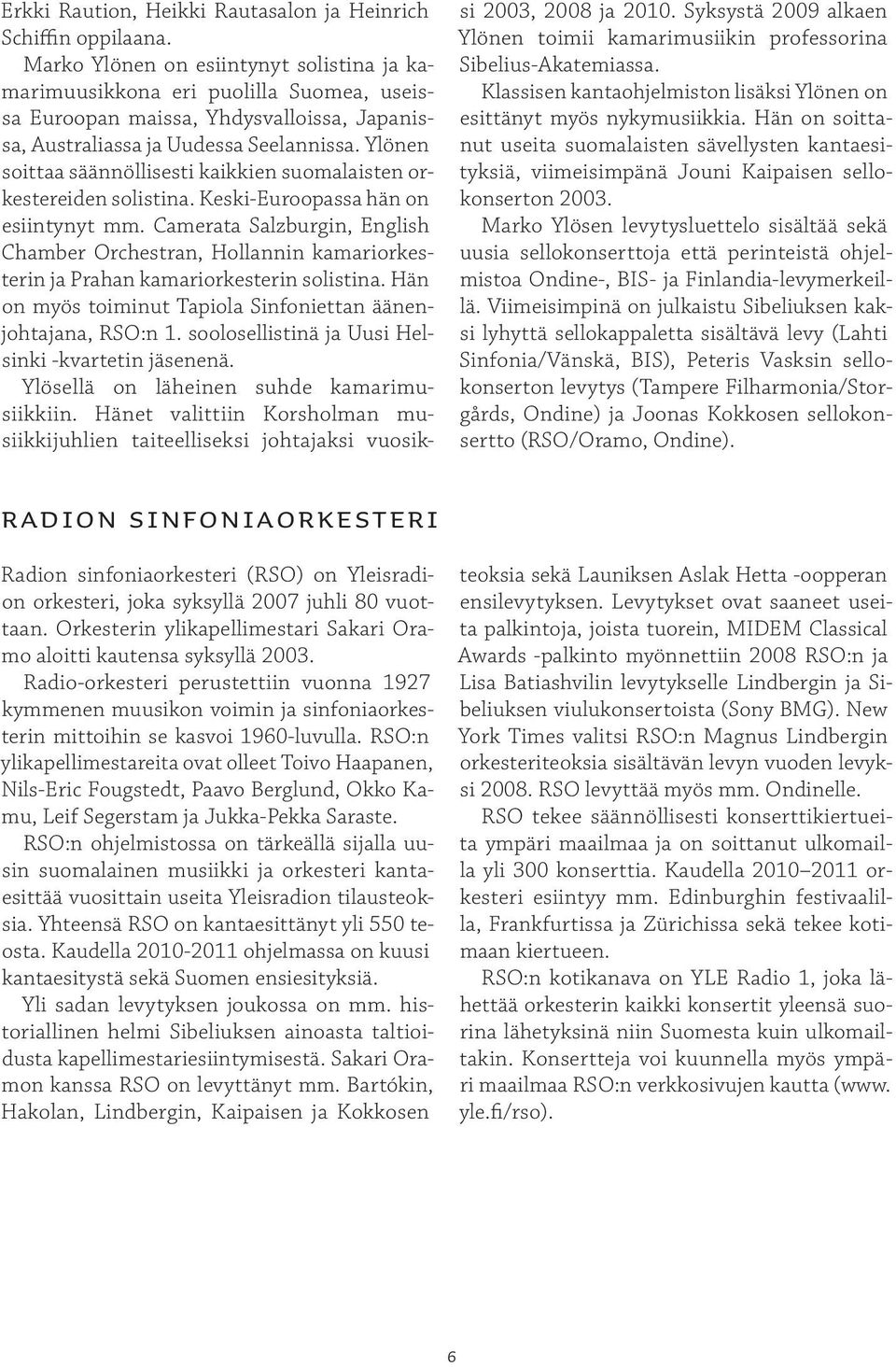 Ylönen soittaa säännöllisesti kaikkien suomalaisten orkestereiden solistina. Keski-Euroopassa hän on esiintynyt mm.