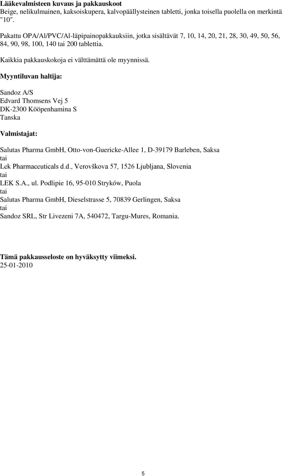 Myyntiluvan haltija: Sandoz A/S Edvard Thomsens Vej 5 DK-2300 Kööpenhamina S Tanska Valmistajat: Salutas Pharma GmbH, Otto-von-Guericke-Allee 1, D-39179 Barleben, Saksa tai Lek Pharmaceuticals d.d., Verovškova 57, 1526 Ljubljana, Slovenia tai LEK S.