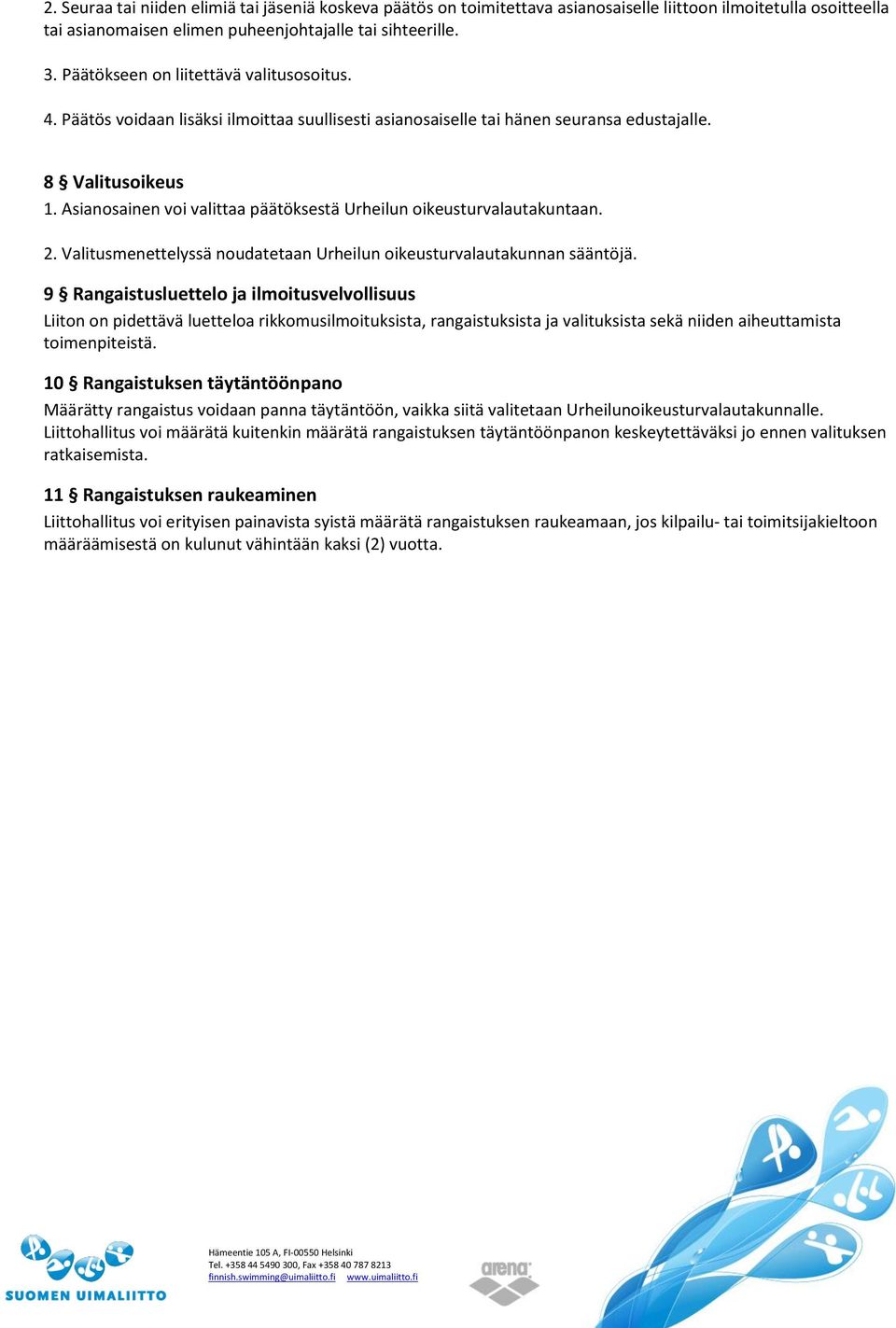 Asianosainen voi valittaa päätöksestä Urheilun oikeusturvalautakuntaan. 2. Valitusmenettelyssä noudatetaan Urheilun oikeusturvalautakunnan sääntöjä.