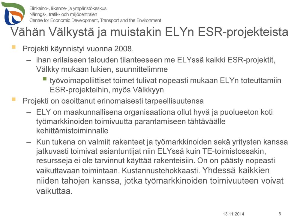 Välkkyyn Projekti on osoittanut erinomaisesti tarpeellisuutensa ELY on maakunnallisena organisaationa ollut hyvä ja puolueeton koti työmarkkinoiden toimivuutta parantamiseen tähtäväälle