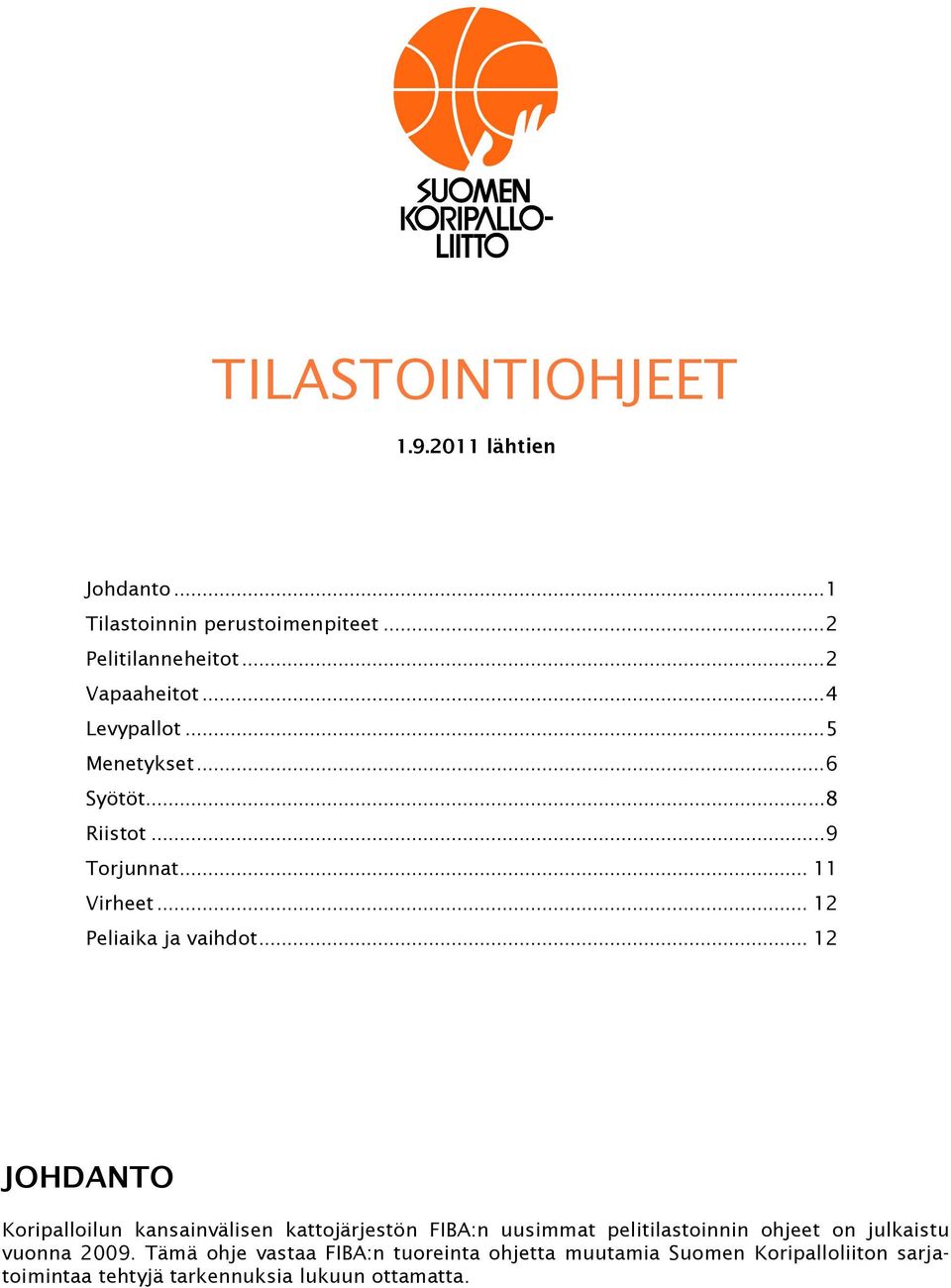 .. 12 JOHDANTO Koripalloilun kansainvälisen kattojärjestön FIBA:n uusimmat pelitilastoinnin ohjeet on julkaistu vuonna