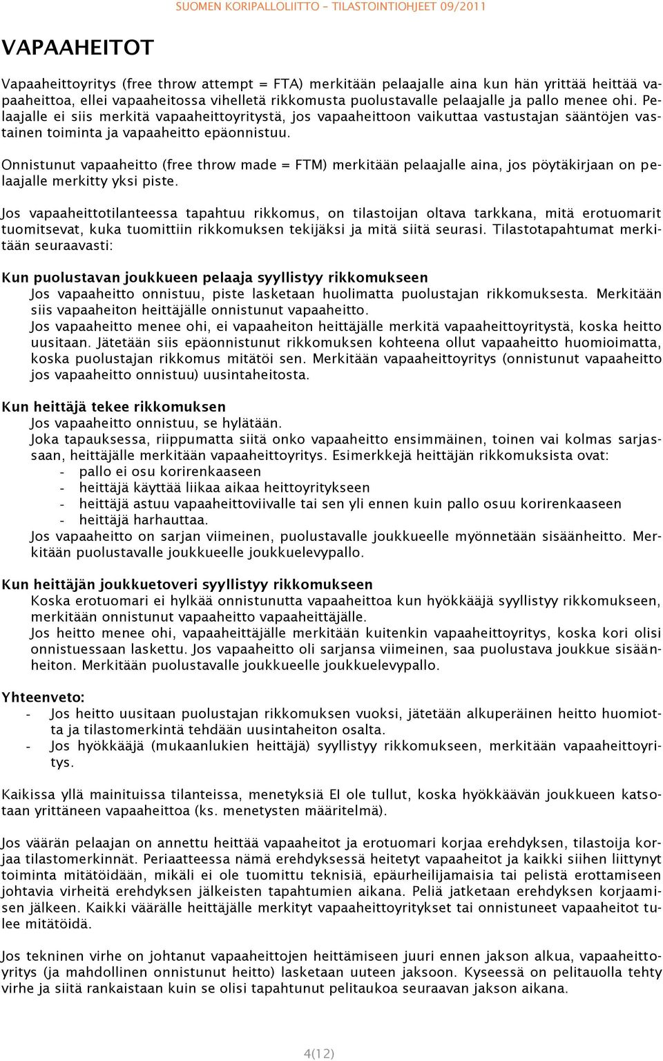 Onnistunut vapaaheitto (free throw made = FTM) merkitään pelaajalle aina, jos pöytäkirjaan on pelaajalle merkitty yksi piste.