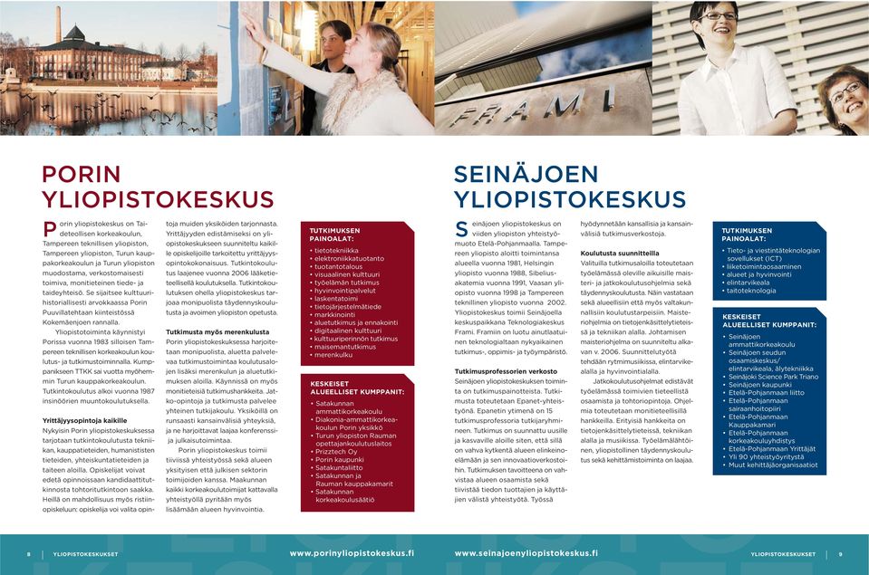 Yliopistotoiminta käynnistyi Porissa vuonna 1983 silloisen Tampereen teknillisen korkeakoulun koulutus- ja tutkimustoiminnalla. Kumppanikseen TTKK sai vuotta myöhemmin Turun kauppakorkeakoulun.