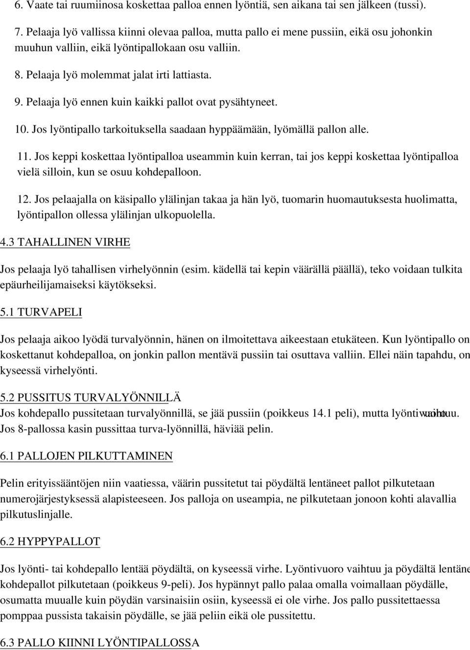 Pelaaja lyö ennen kuin kaikki pallot ovat pysähtyneet. 10. Jos lyöntipallo tarkoituksella saadaan hyppäämään, lyömällä pallon alle. 11.